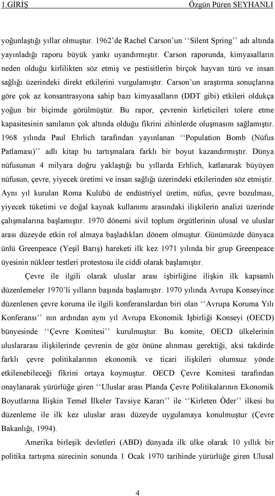 Carson un araştırma sonuçlarına göre çok az konsantrasyona sahip bazı kimyasalların (DDT gibi) etkileri oldukça yoğun bir biçimde görülmüştür.