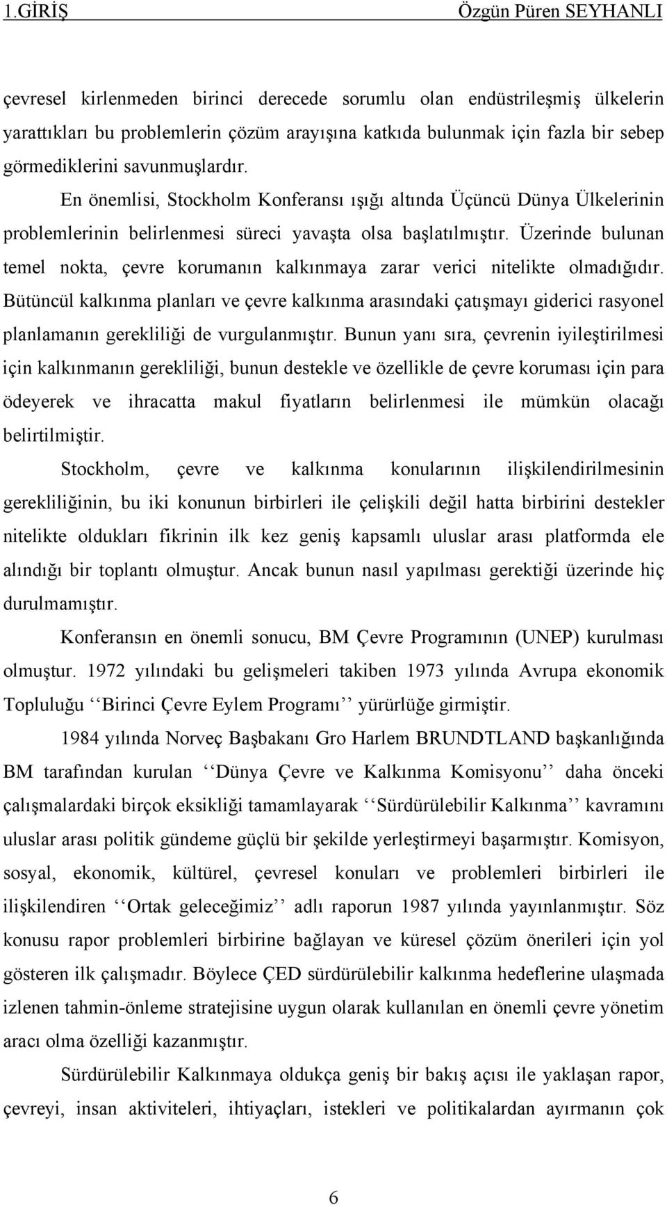 Üzerinde bulunan temel nokta, çevre korumanın kalkınmaya zarar verici nitelikte olmadığıdır.