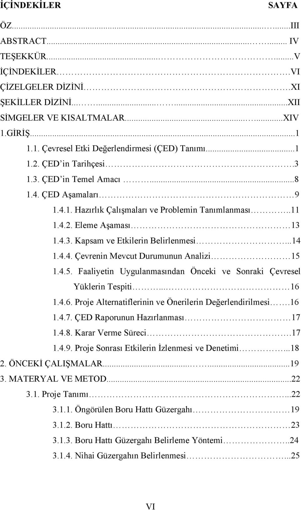 4.3. Kapsam ve Etkilerin Belirlenmesi...14 1.4.4. Çevrenin Mevcut Durumunun Analizi 15 1.4.5. Faaliyetin Uygulanmasından Önceki ve Sonraki Çevresel Yüklerin Tespiti... 16 