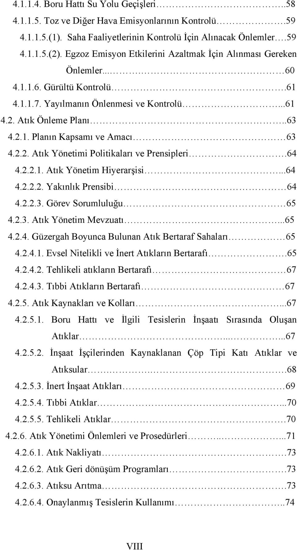 2.2. Atık Yönetimi Politikaları ve Prensipleri.64 4.2.2.1. Atık Yönetim Hiyerarşisi...64 4.2.2.2. Yakınlık Prensibi 64 4.2.2.3. Görev Sorumluluğu 65 4.2.3. Atık Yönetim Mevzuatı...65 4.2.4. Güzergah Boyunca Bulunan Atık Bertaraf Sahaları 65 4.