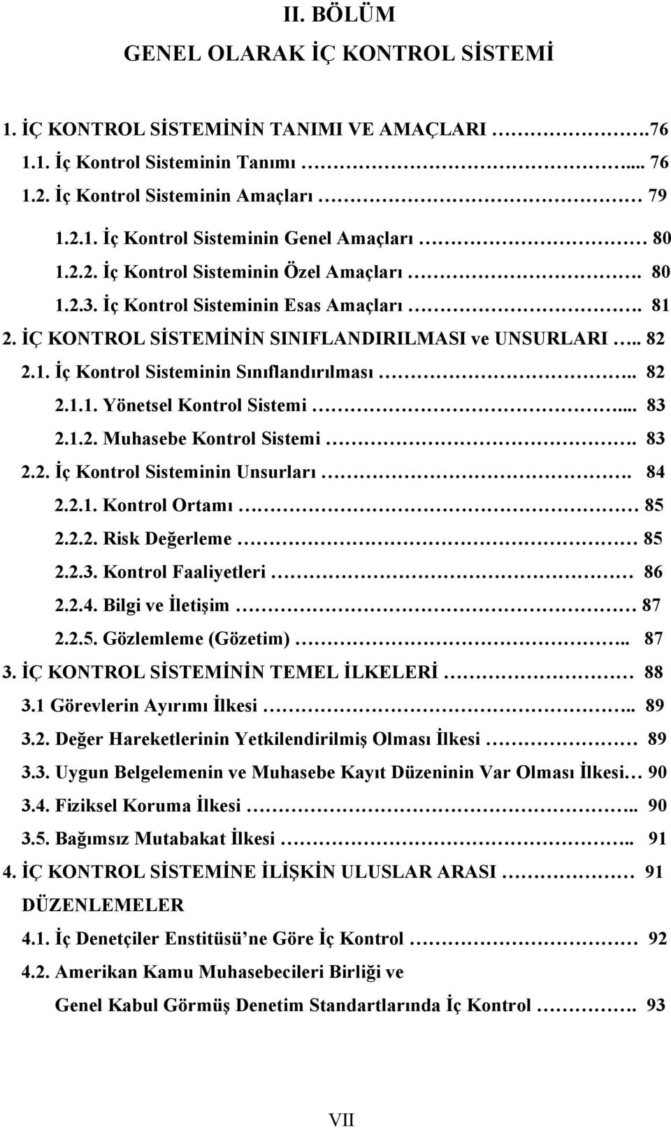 . 82 2.1.1. Yönetsel Kontrol Sistemi... 83 2.1.2. Muhasebe Kontrol Sistemi. 83 2.2. İç Kontrol Sisteminin Unsurları. 84 2.2.1. Kontrol Ortamı 85 2.2.2. Risk Değerleme 85 2.2.3. Kontrol Faaliyetleri 86 2.