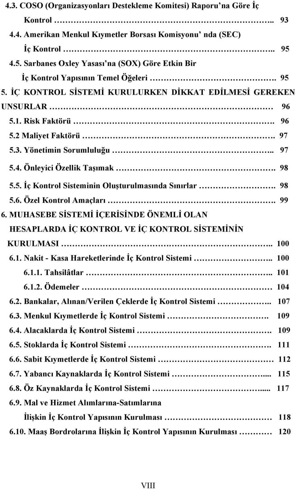 97 5.3. Yönetimin Sorumluluğu.. 97 5.4. Önleyici Özellik Taşımak. 98 5.5. İç Kontrol Sisteminin Oluşturulmasında Sınırlar. 98 5.6. Özel Kontrol Amaçları. 99 6.