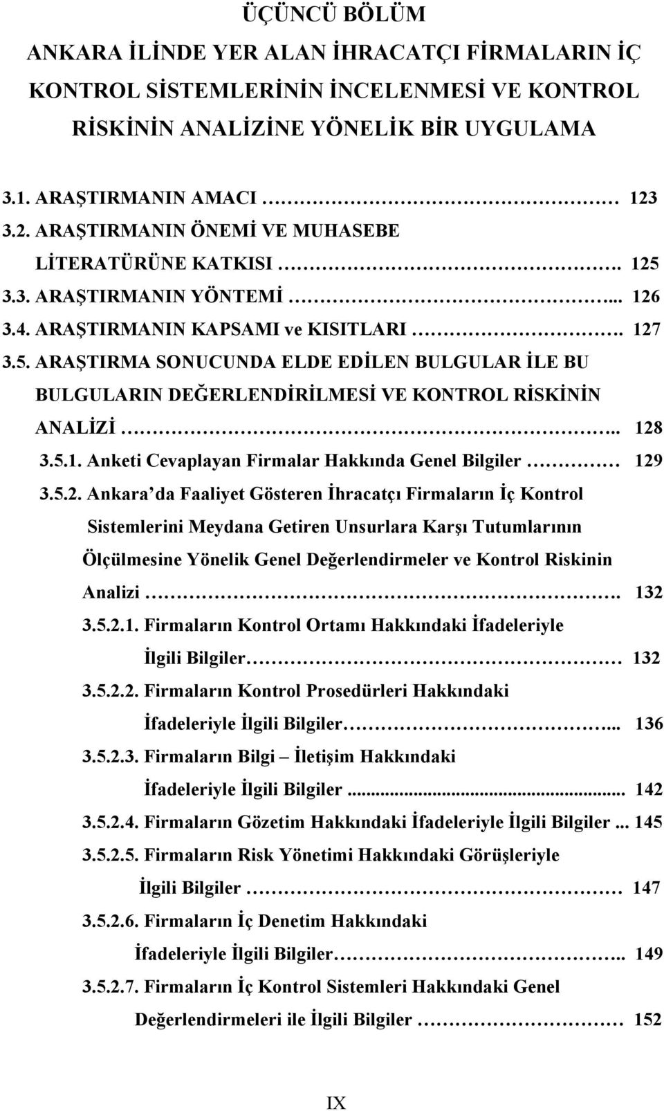 . 128 3.5.1. Anketi Cevaplayan Firmalar Hakkında Genel Bilgiler 129 3.5.2. Ankara da Faaliyet Gösteren İhracatçı Firmaların İç Kontrol Sistemlerini Meydana Getiren Unsurlara Karşı Tutumlarının Ölçülmesine Yönelik Genel Değerlendirmeler ve Kontrol Riskinin Analizi.