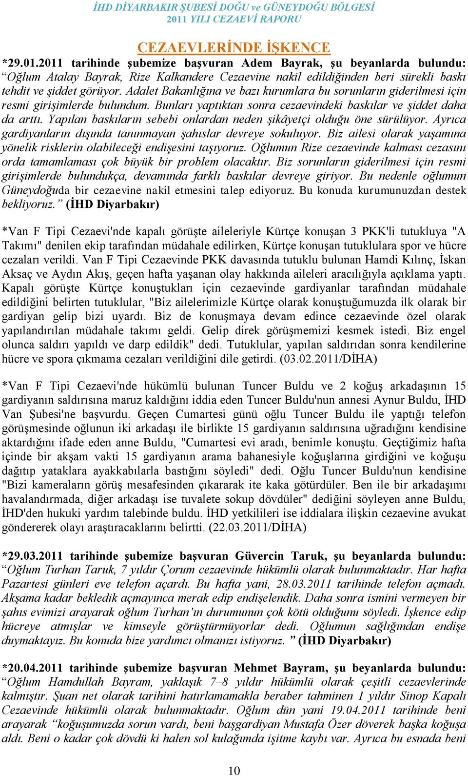 Adalet Bakanlığına ve bazı kurumlara bu sorunların giderilmesi için resmi giriģimlerde bulundum. Bunları yaptıktan sonra cezaevindeki baskılar ve Ģiddet daha da arttı.