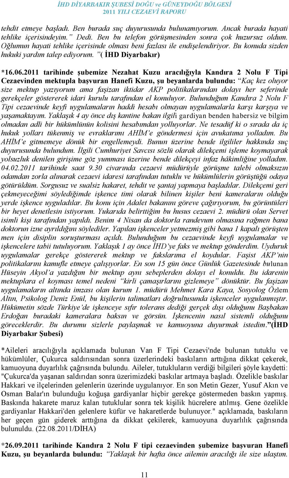 2011 tarihinde Ģubemize Nezahat Kuzu aracılığıyla Kandıra 2 Nolu F Tipi Cezaevinden mektupla baģvuran Hanefi Kuzu, Ģu beyanlarda bulundu: Kaç kez oluyor size mektup yazıyorum ama faģizan iktidar AKP