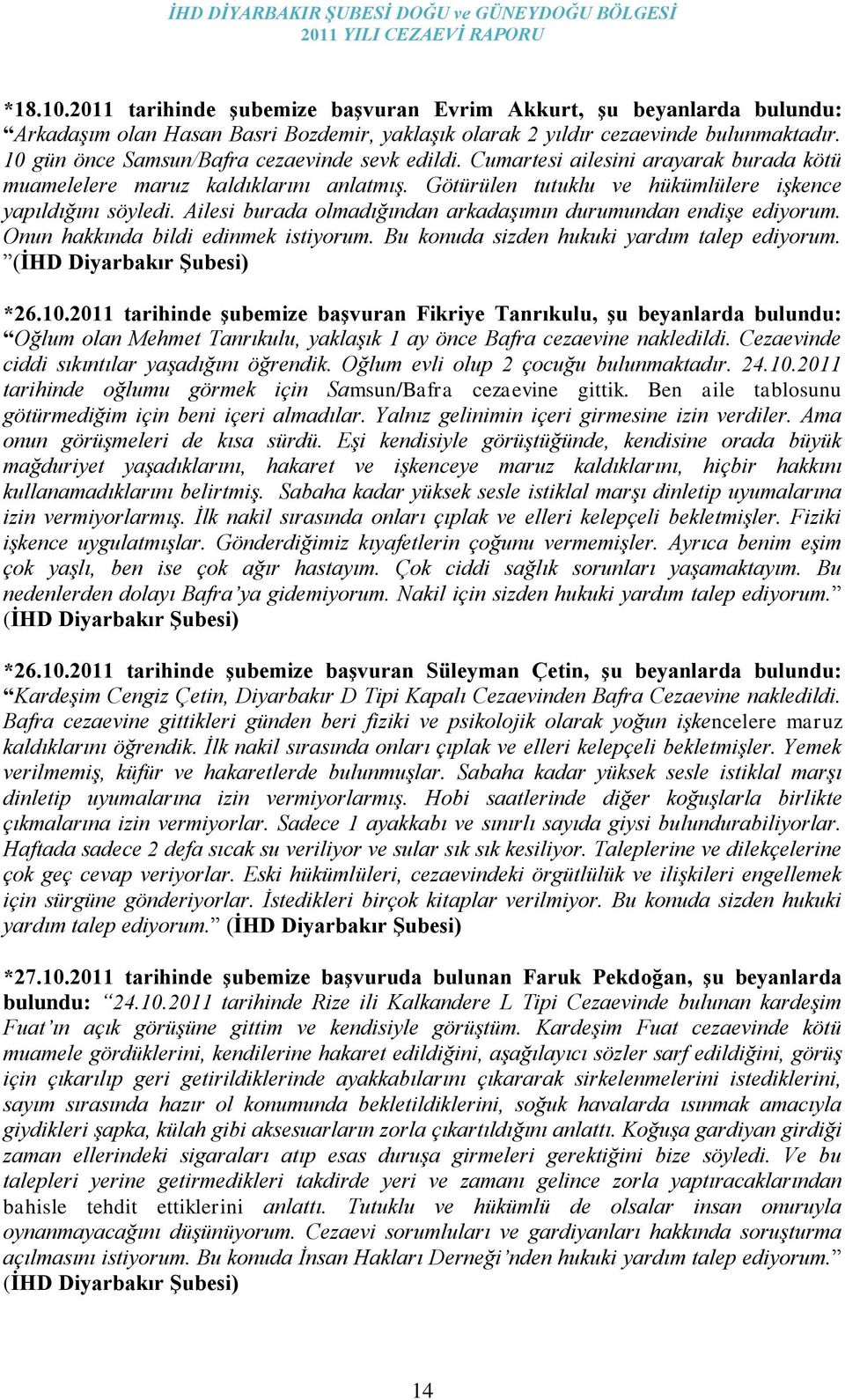 Ailesi burada olmadığından arkadaģımın durumundan endiģe ediyorum. Onun hakkında bildi edinmek istiyorum. Bu konuda sizden hukuki yardım talep ediyorum. (ĠHD Diyarbakır ġubesi) *26.10.