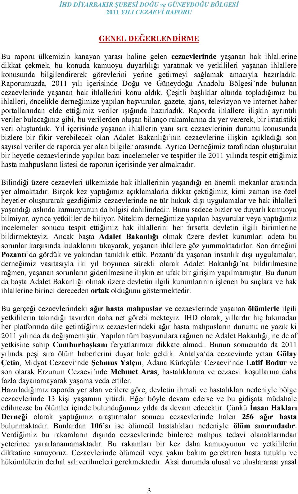 Raporumuzda, 2011 yılı içerisinde Doğu ve Güneydoğu Anadolu Bölgesi nde bulunan cezaevlerinde yaģanan hak ihlallerini konu aldık.