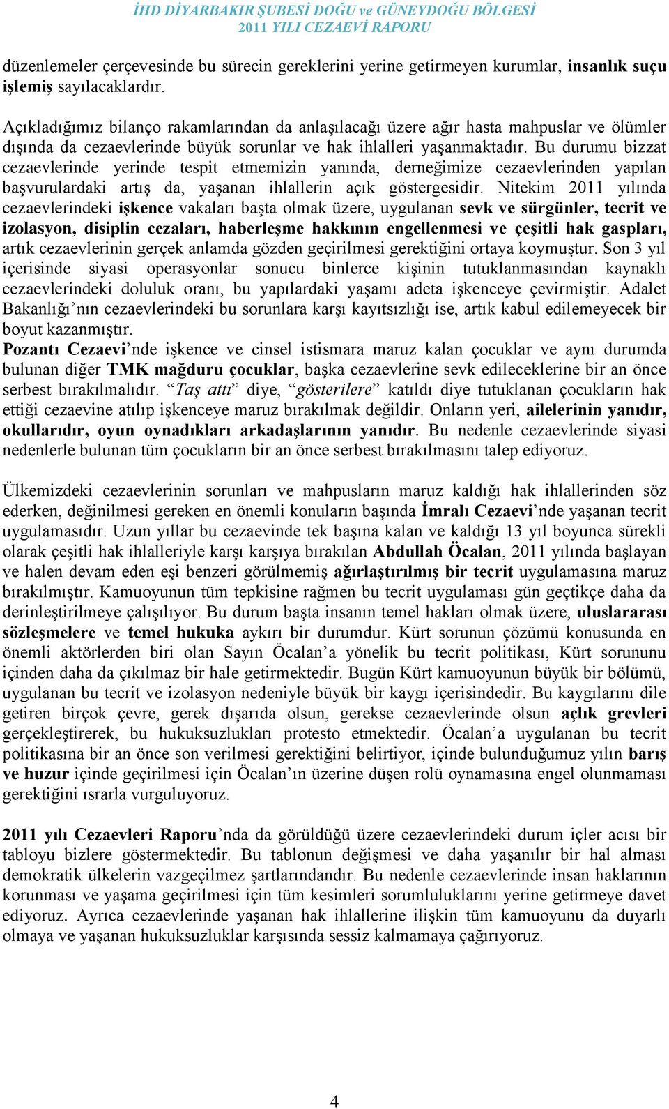 Bu durumu bizzat cezaevlerinde yerinde tespit etmemizin yanında, derneğimize cezaevlerinden yapılan baģvurulardaki artıģ da, yaģanan ihlallerin açık göstergesidir.