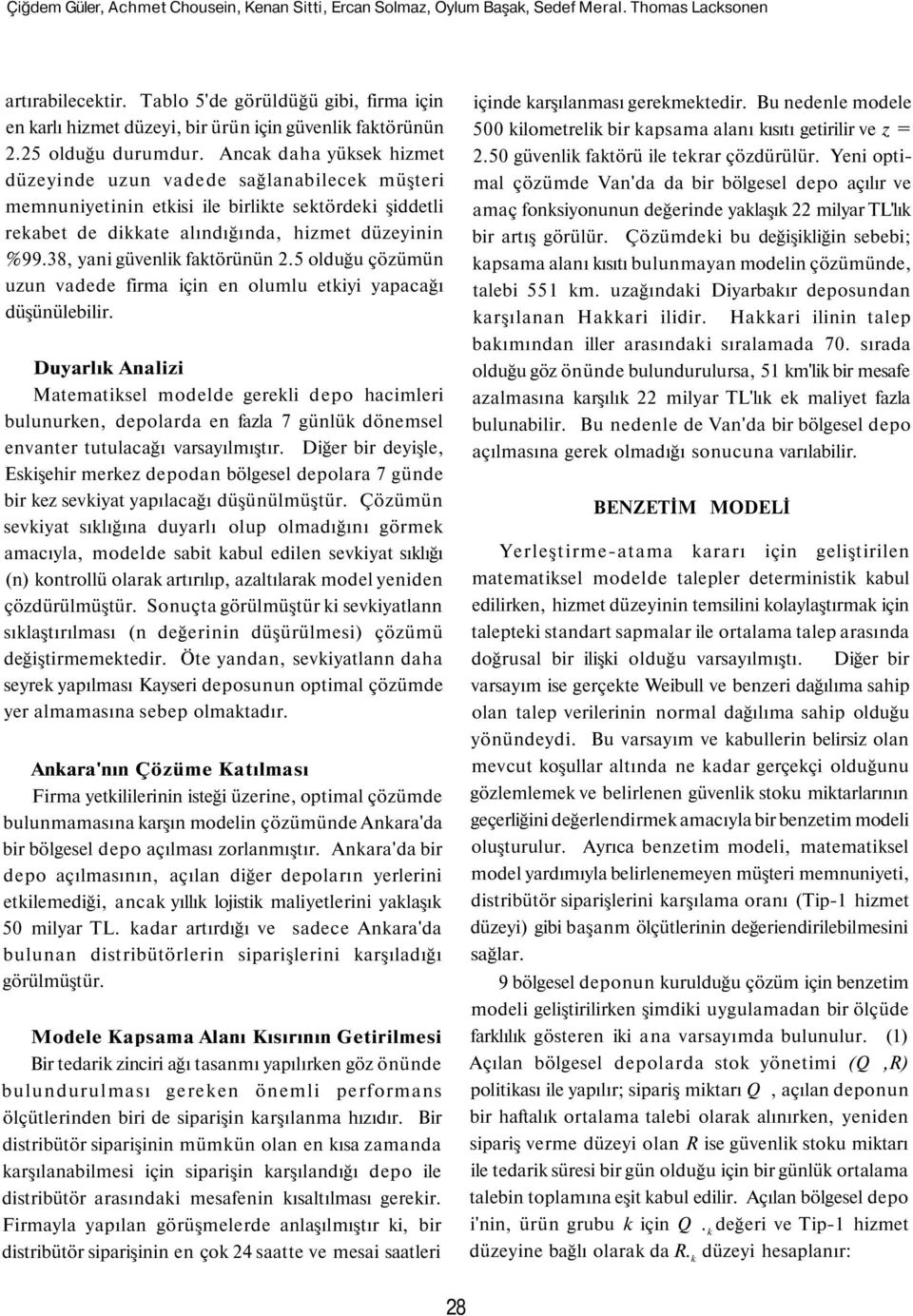 Ancak daha yüksek hizmet düzeyinde uzun vadede sağlanabilecek müşteri memnuniyetinin etkisi ile birlikte sektördeki şiddetli rekabet de dikkate alındığında, hizmet düzeyinin %99.