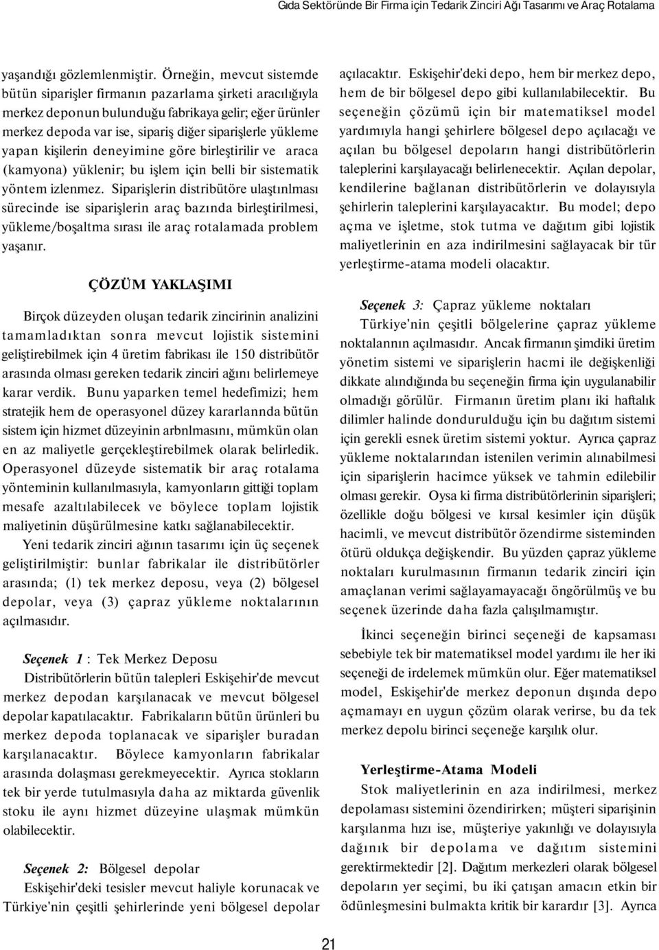 yapan kişilerin deneyimine göre birleştirilir ve araca (kamyona) yüklenir; bu işlem için belli bir sistematik yöntem izlenmez.