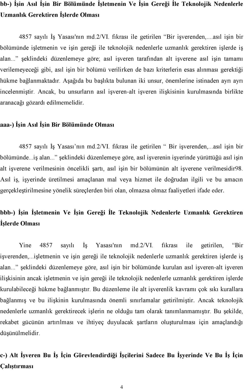 .. şeklindeki düzenlemeye göre; asıl işveren tarafından alt işverene asıl işin tamamı verilemeyeceği gibi, asıl işin bir bölümü verilirken de bazı kriterlerin esas alınması gerektiği hükme