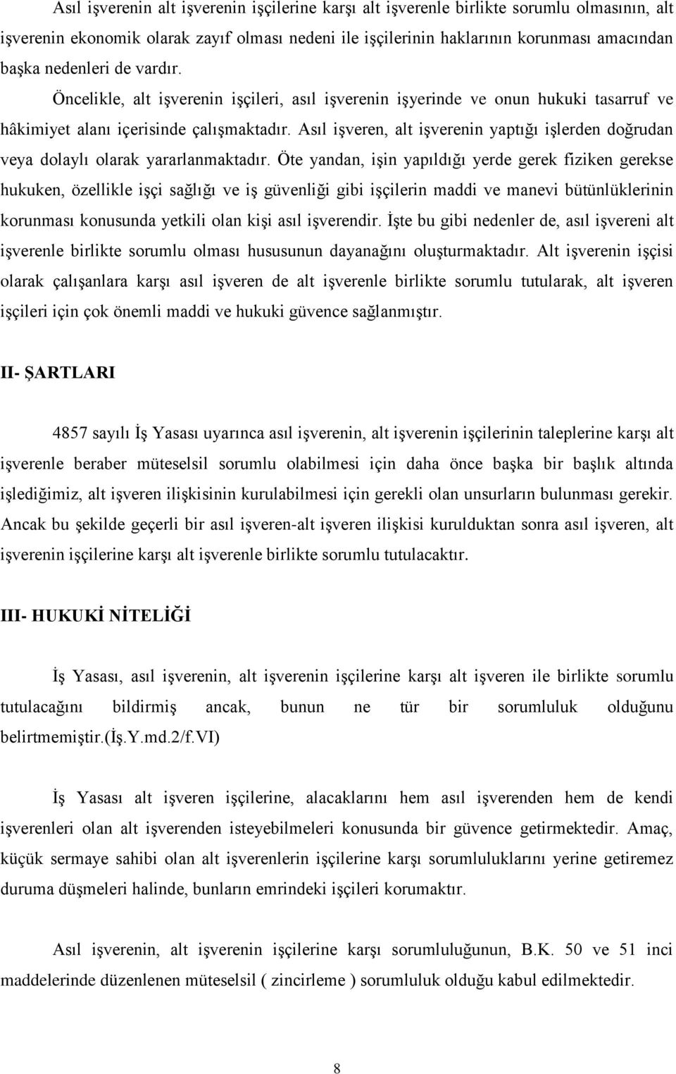 Asıl işveren, alt işverenin yaptığı işlerden doğrudan veya dolaylı olarak yararlanmaktadır.