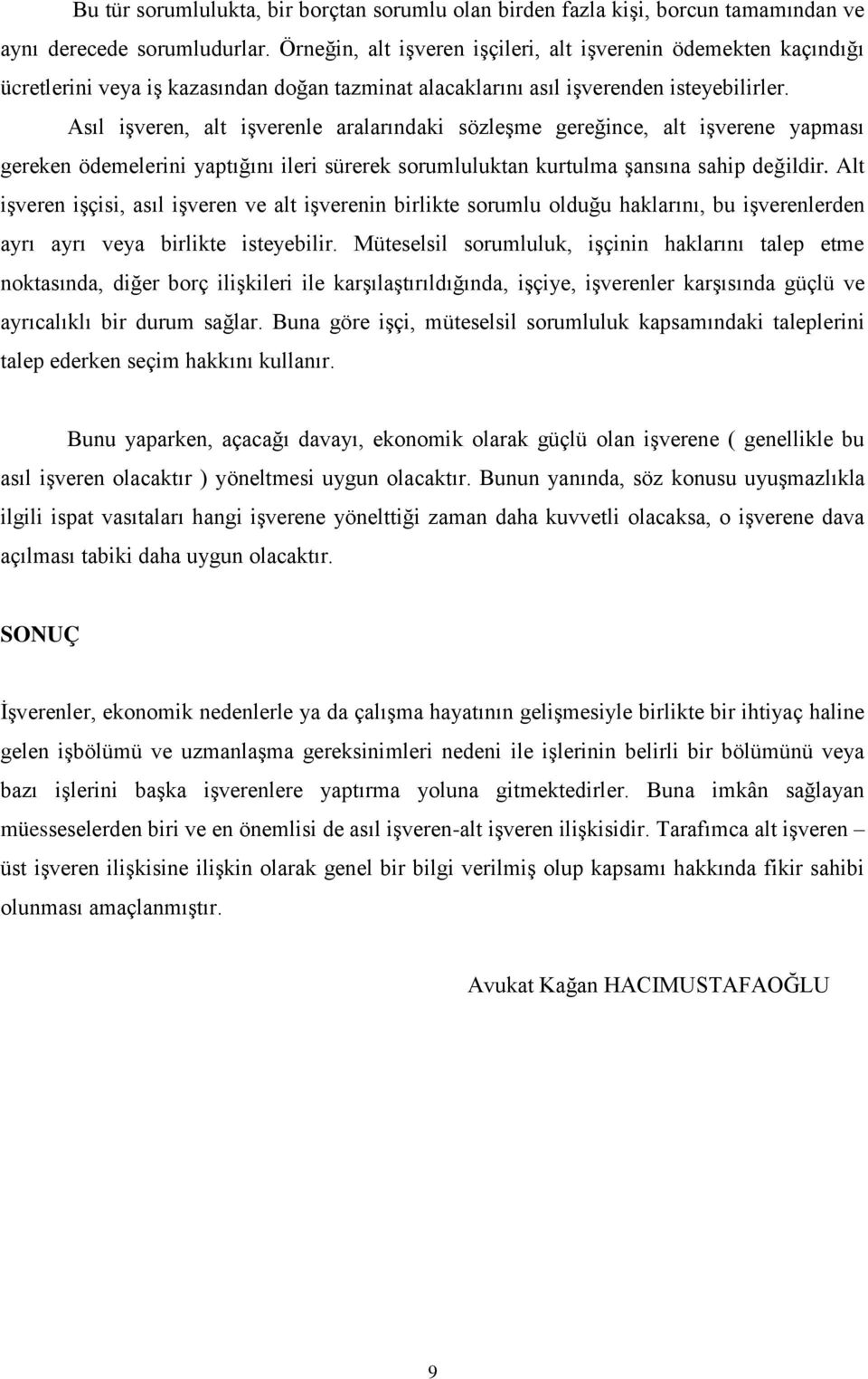 Asıl işveren, alt işverenle aralarındaki sözleşme gereğince, alt işverene yapması gereken ödemelerini yaptığını ileri sürerek sorumluluktan kurtulma şansına sahip değildir.