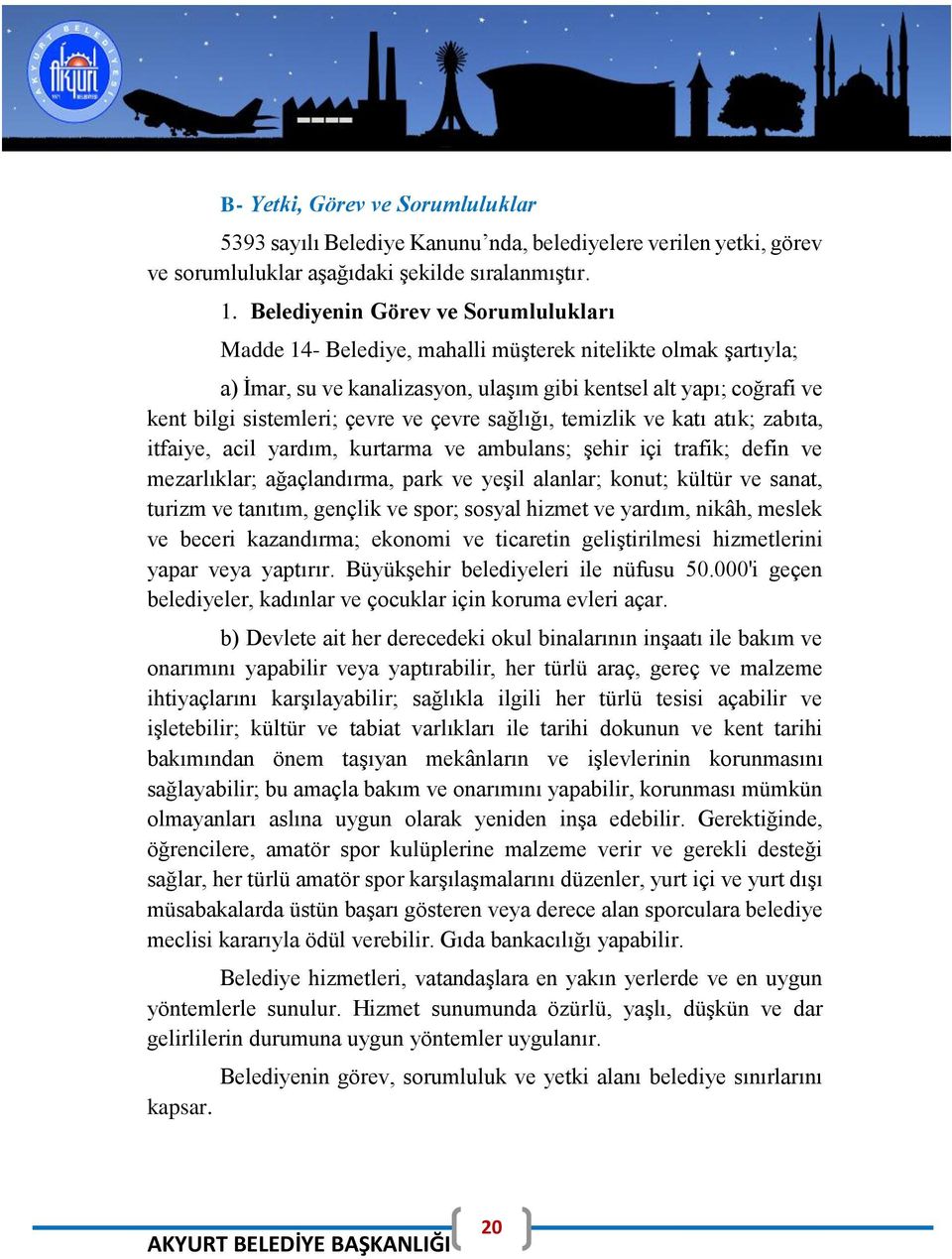 ve çevre sağlığı, temizlik ve katı atık; zabıta, itfaiye, acil yardım, kurtarma ve ambulans; şehir içi trafik; defin ve mezarlıklar; ağaçlandırma, park ve yeşil alanlar; konut; kültür ve sanat,