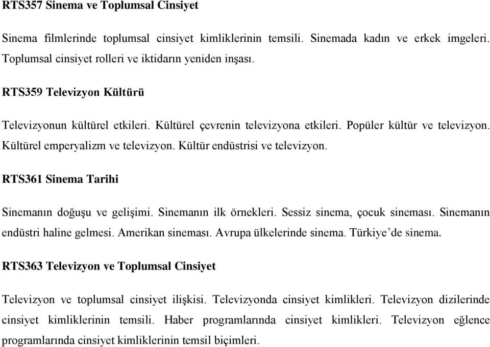 RTS361 Sinema Tarihi Sinemanın doğuşu ve gelişimi. Sinemanın ilk örnekleri. Sessiz sinema, çocuk sineması. Sinemanın endüstri haline gelmesi. Amerikan sineması. Avrupa ülkelerinde sinema.