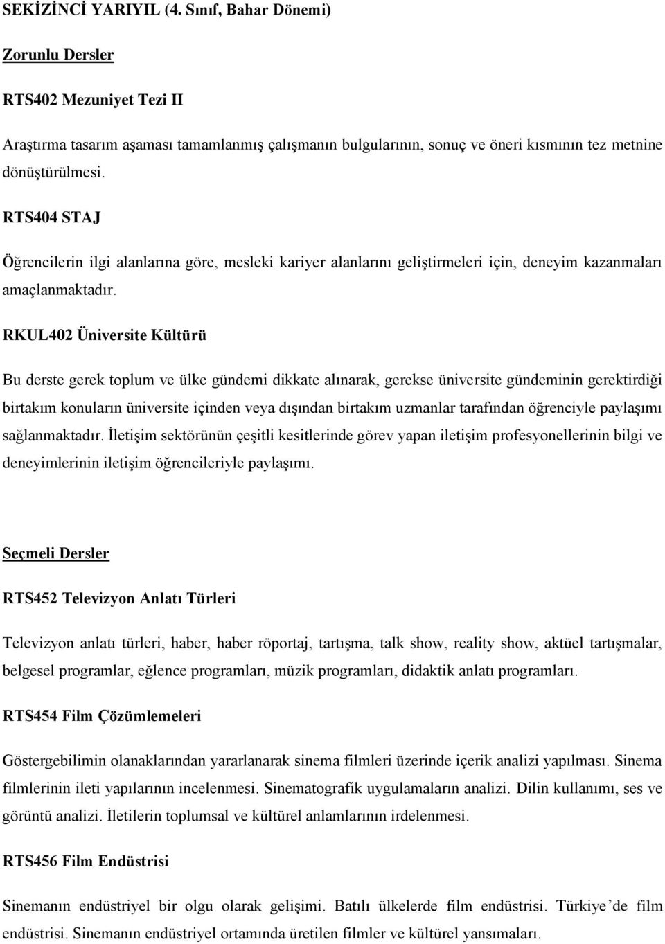 RKUL402 Üniversite Kültürü Bu derste gerek toplum ve ülke gündemi dikkate alınarak, gerekse üniversite gündeminin gerektirdiği birtakım konuların üniversite içinden veya dışından birtakım uzmanlar