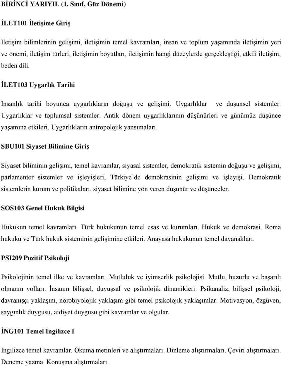 iletişimin hangi düzeylerde gerçekleştiği, etkili iletişim, beden dili. İLET103 Uygarlık Tarihi İnsanlık tarihi boyunca uygarlıkların doğuşu ve gelişimi. Uygarlıklar ve düşünsel sistemler.