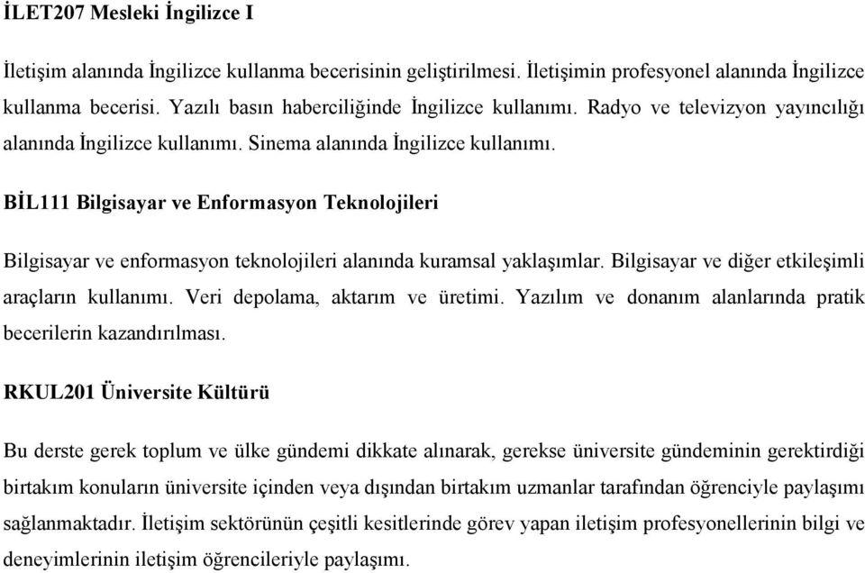 BİL111 Bilgisayar ve Enformasyon Teknolojileri Bilgisayar ve enformasyon teknolojileri alanında kuramsal yaklaşımlar. Bilgisayar ve diğer etkileşimli araçların kullanımı.