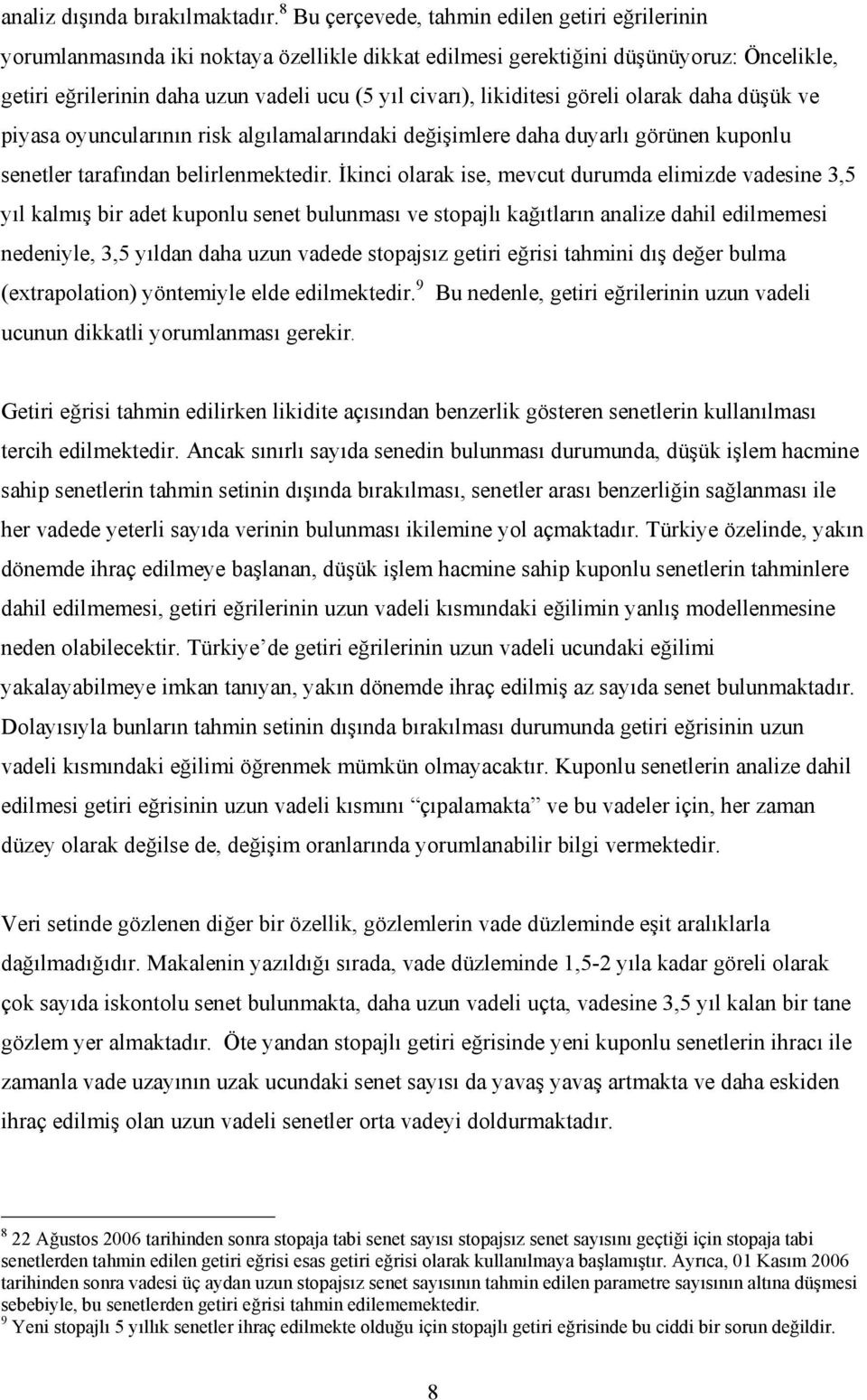 likiditesi göreli olarak daha düşük ve piyasa oyuncularının risk algılamalarındaki değişimlere daha duyarlı görünen kuponlu senetler tarafından belirlenmektedir.