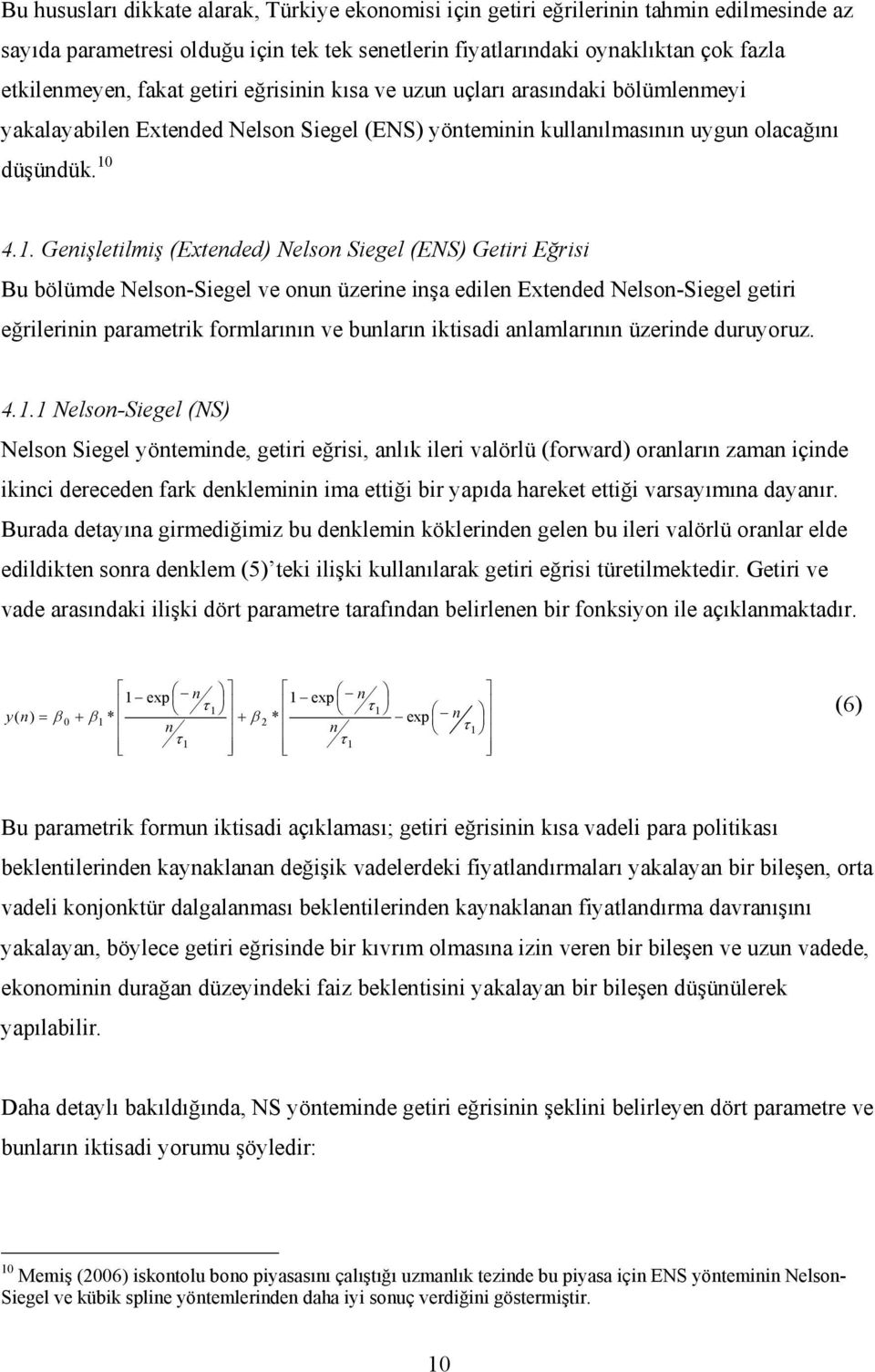 4.1. Genişletilmiş (Extended) Nelson Siegel (ENS) Getiri Eğrisi Bu bölümde Nelson-Siegel ve onun üzerine inşa edilen Extended Nelson-Siegel getiri eğrilerinin parametrik formlarının ve bunların