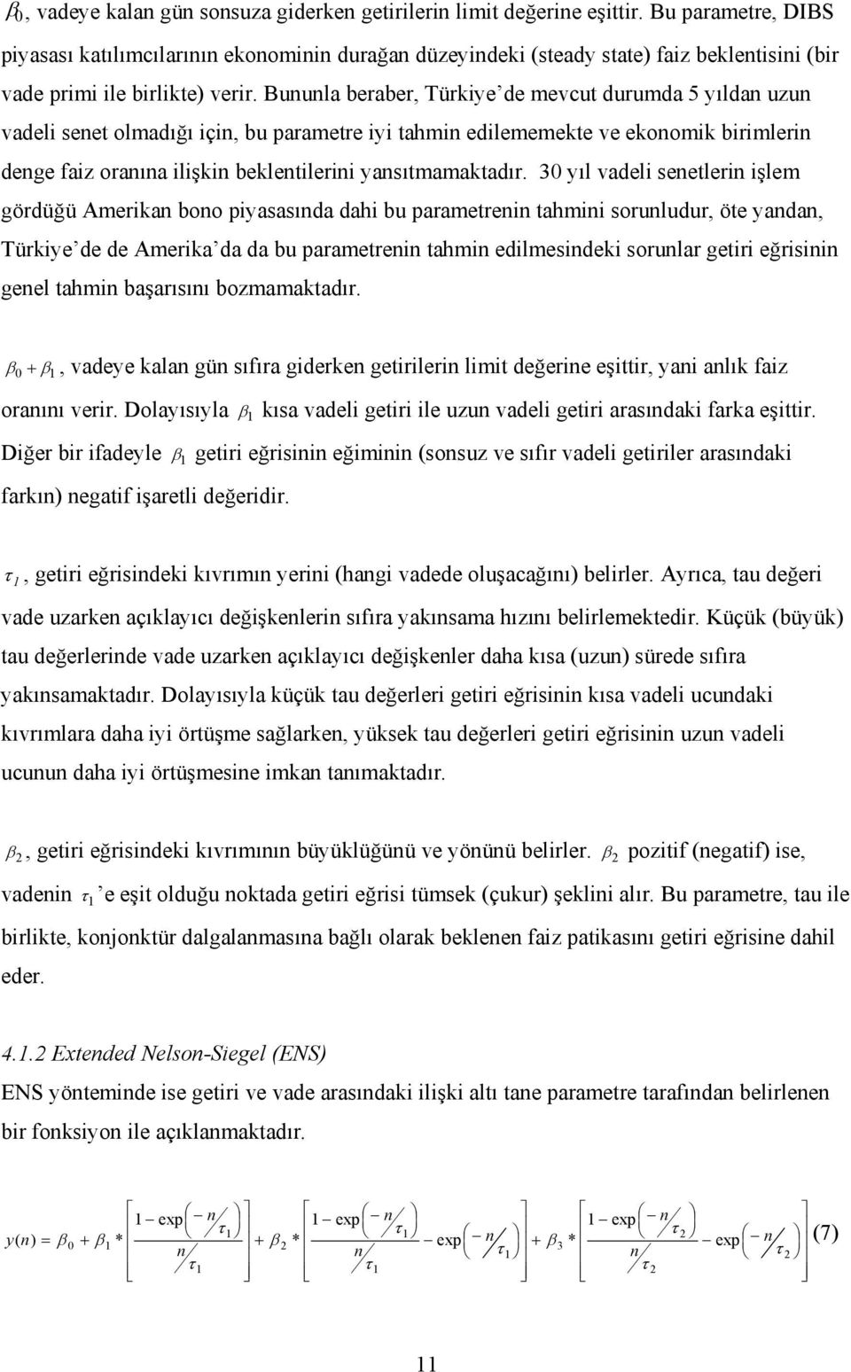 Bununla beraber, Türkiye de mevcut durumda 5 yıldan uzun vadeli senet olmadığı için, bu parametre iyi tahmin edilememekte ve ekonomik birimlerin denge faiz oranına ilişkin beklentilerini