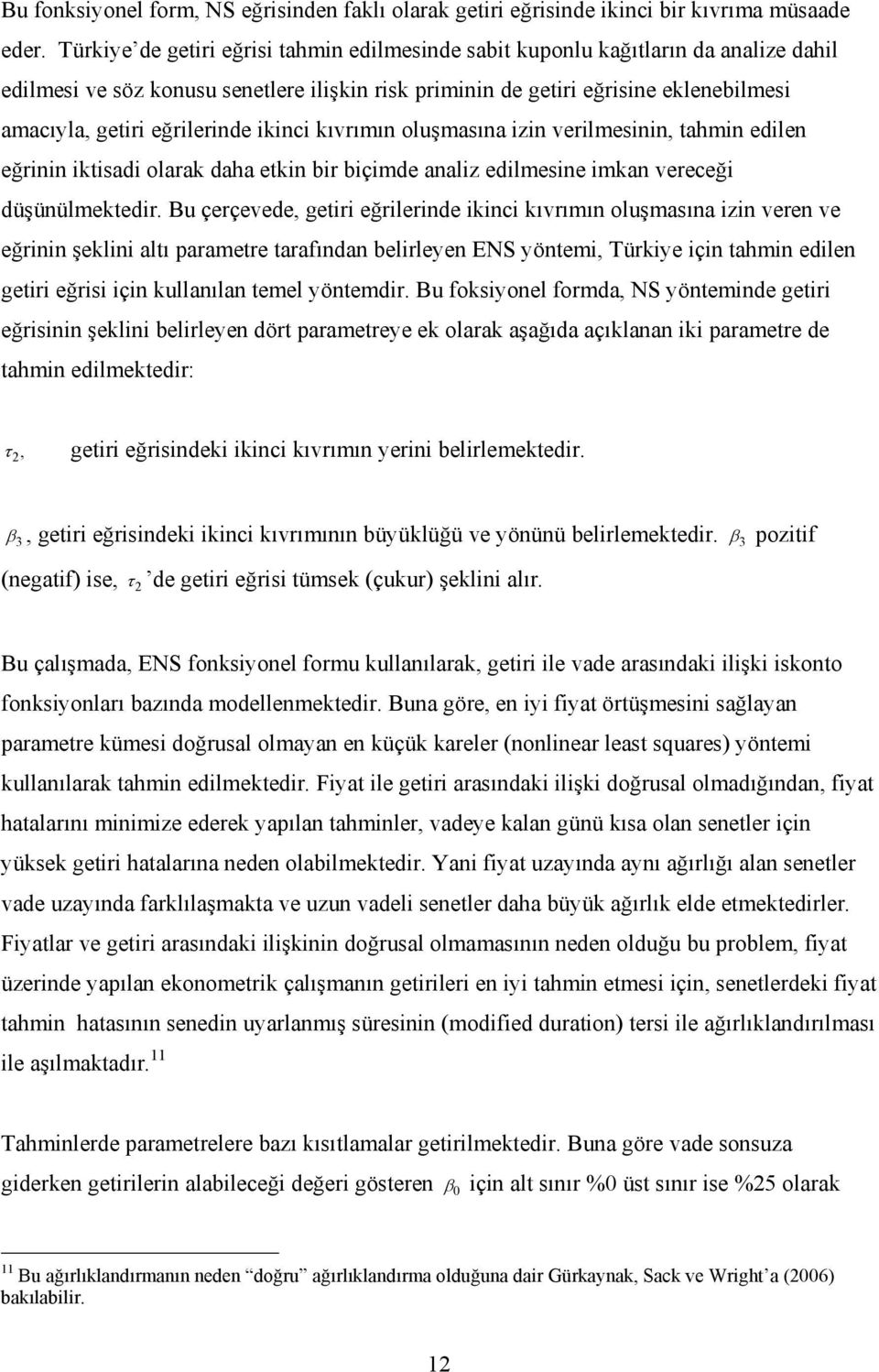 eğrilerinde ikinci kıvrımın oluşmasına izin verilmesinin, tahmin edilen eğrinin iktisadi olarak daha etkin bir biçimde analiz edilmesine imkan vereceği düşünülmektedir.