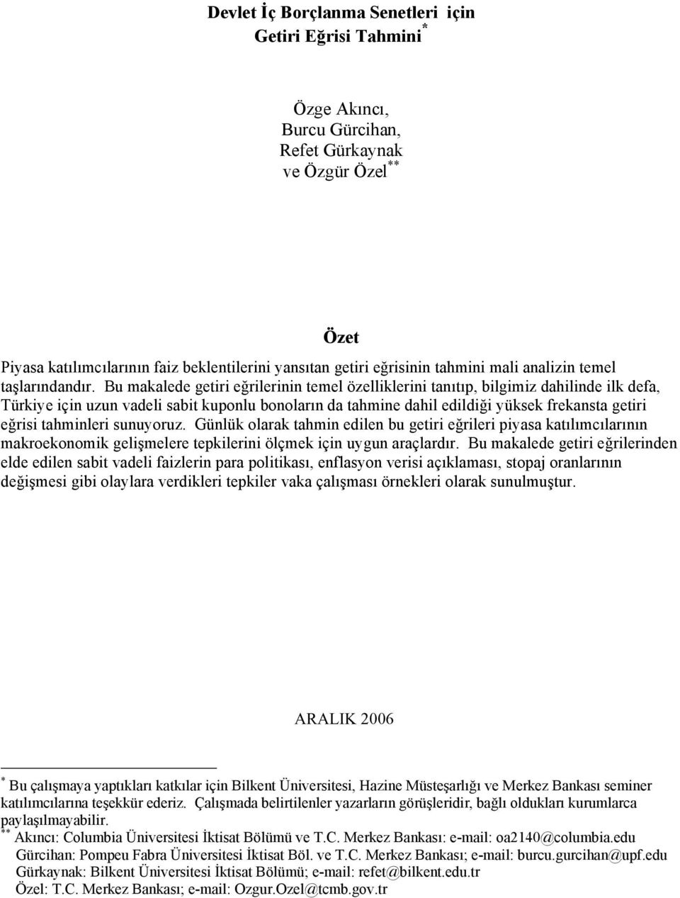 Bu makalede getiri eğrilerinin temel özelliklerini tanıtıp, bilgimiz dahilinde ilk defa, Türkiye için uzun vadeli sabit kuponlu bonoların da tahmine dahil edildiği yüksek frekansta getiri eğrisi