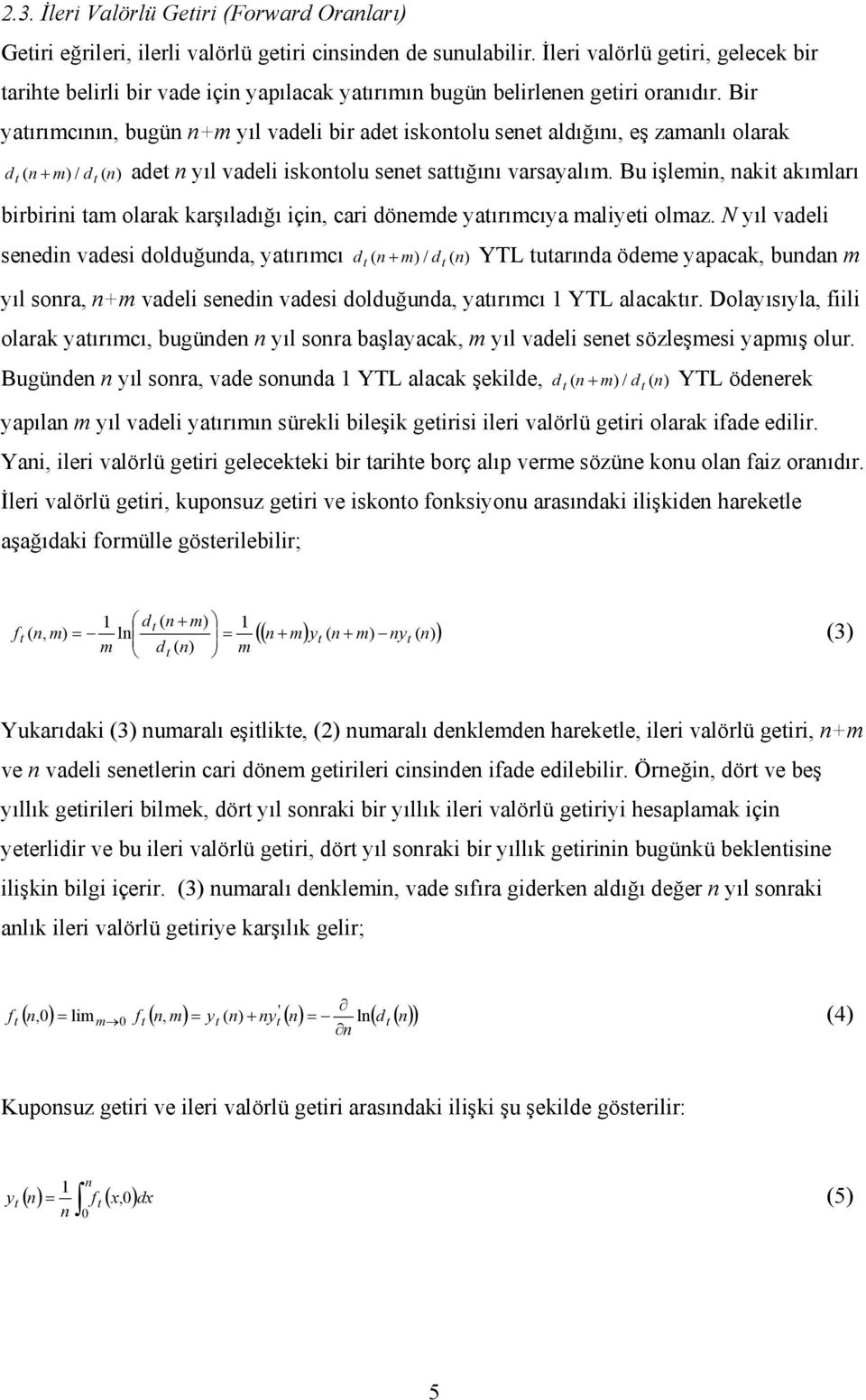 Bir yatırımcının, bugün n+m yıl vadeli bir adet iskontolu senet aldığını, eş zamanlı olarak d ( n m) / d t ( n) t + adet n yıl vadeli iskontolu senet sattığını varsayalım.