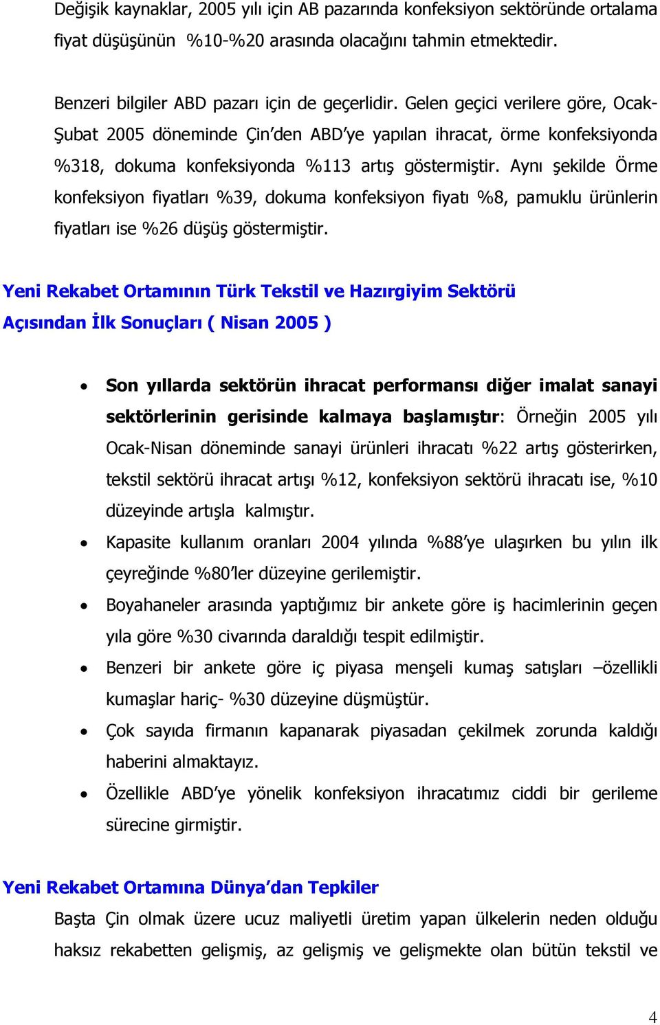 Aynı şekilde Örme konfeksiyon fiyatları %39, dokuma konfeksiyon fiyatı %8, pamuklu ürünlerin fiyatları ise %26 düşüş göstermiştir.