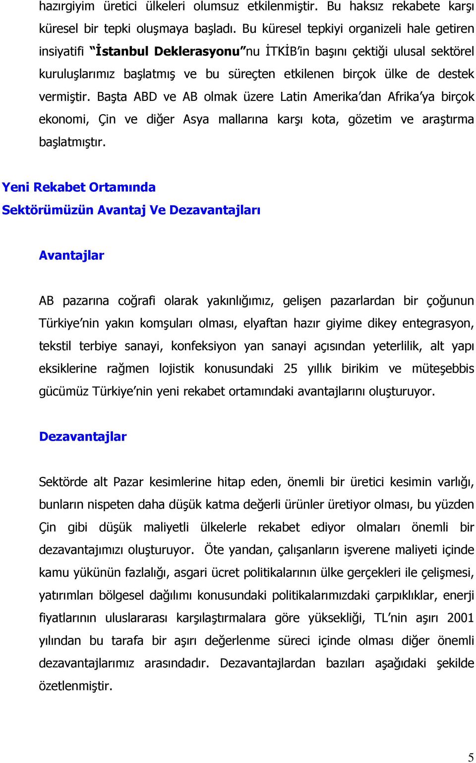 vermiştir. Başta ABD ve AB olmak üzere Latin Amerika dan Afrika ya birçok ekonomi, Çin ve diğer Asya mallarına karşı kota, gözetim ve araştırma başlatmıştır.