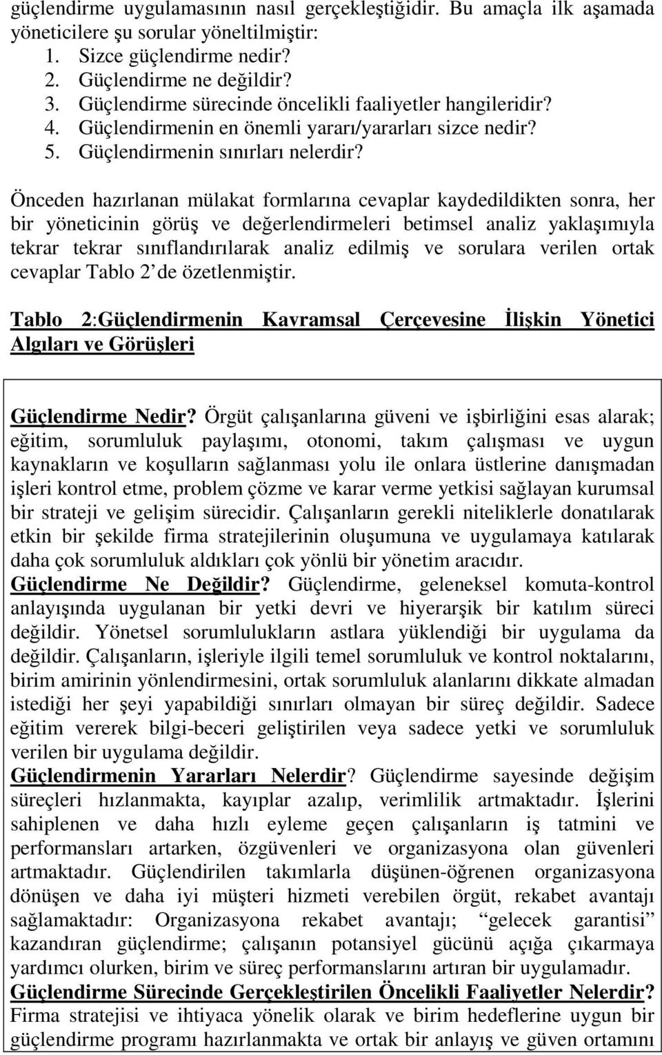 Önceden hazırlanan mülakat formlarına cevaplar kaydedildikten sonra, her bir yöneticinin görüş ve değerlendirmeleri betimsel analiz yaklaşımıyla tekrar tekrar sınıflandırılarak analiz edilmiş ve