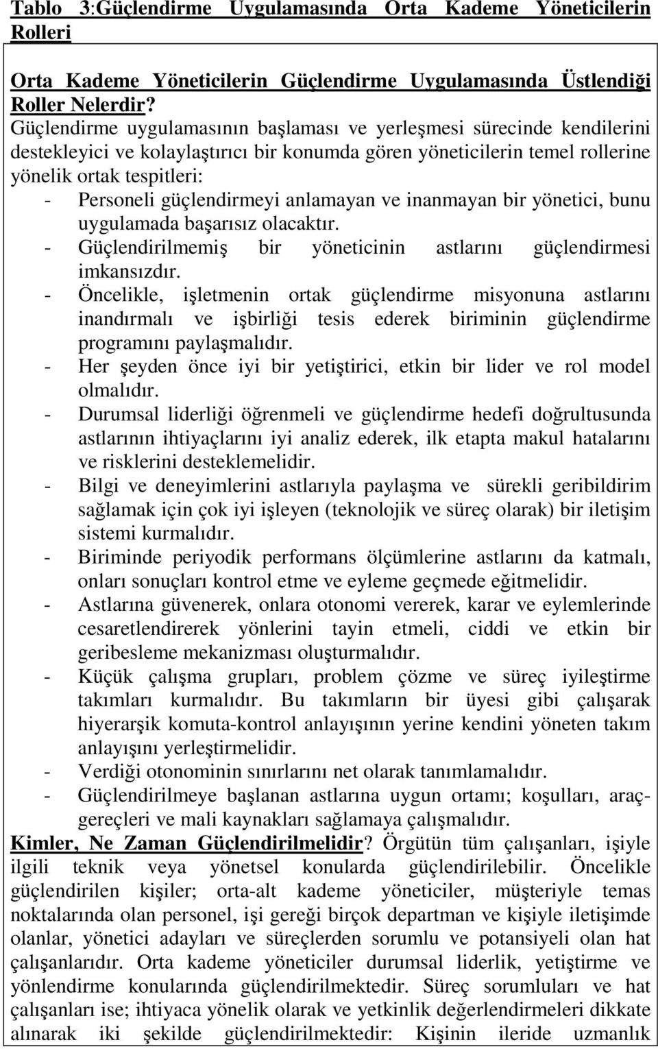 güçlendirmeyi anlamayan ve inanmayan bir yönetici, bunu uygulamada başarısız olacaktır. - Güçlendirilmemiş bir yöneticinin astlarını güçlendirmesi imkansızdır.