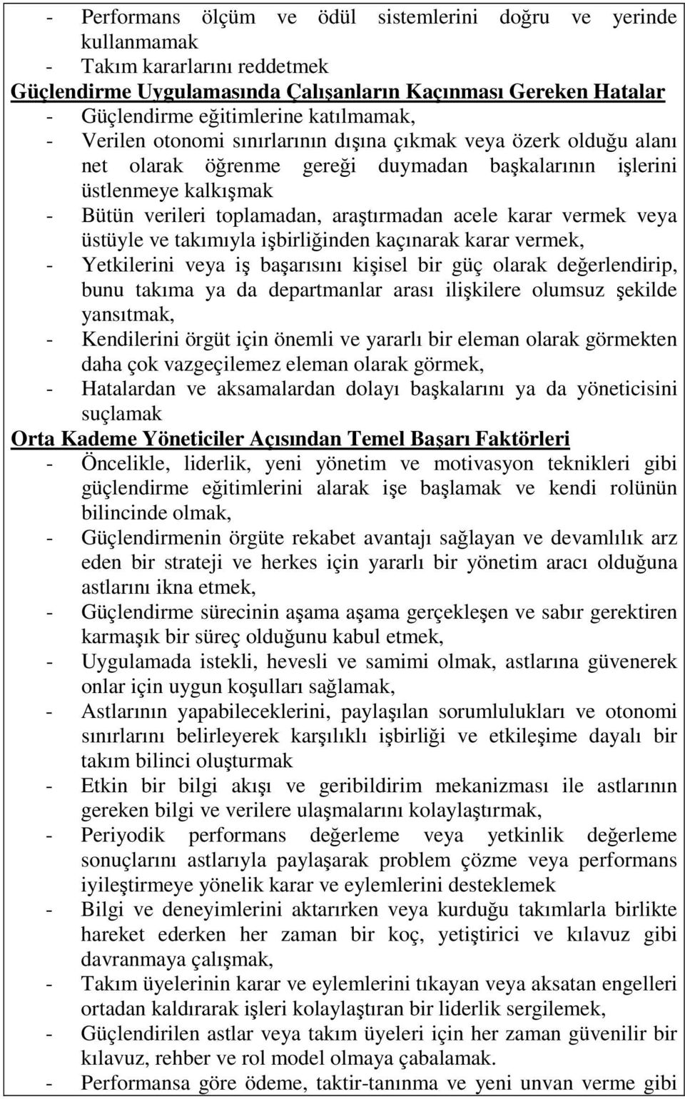 araştırmadan acele karar vermek veya üstüyle ve takımıyla işbirliğinden kaçınarak karar vermek, - Yetkilerini veya iş başarısını kişisel bir güç olarak değerlendirip, bunu takıma ya da departmanlar