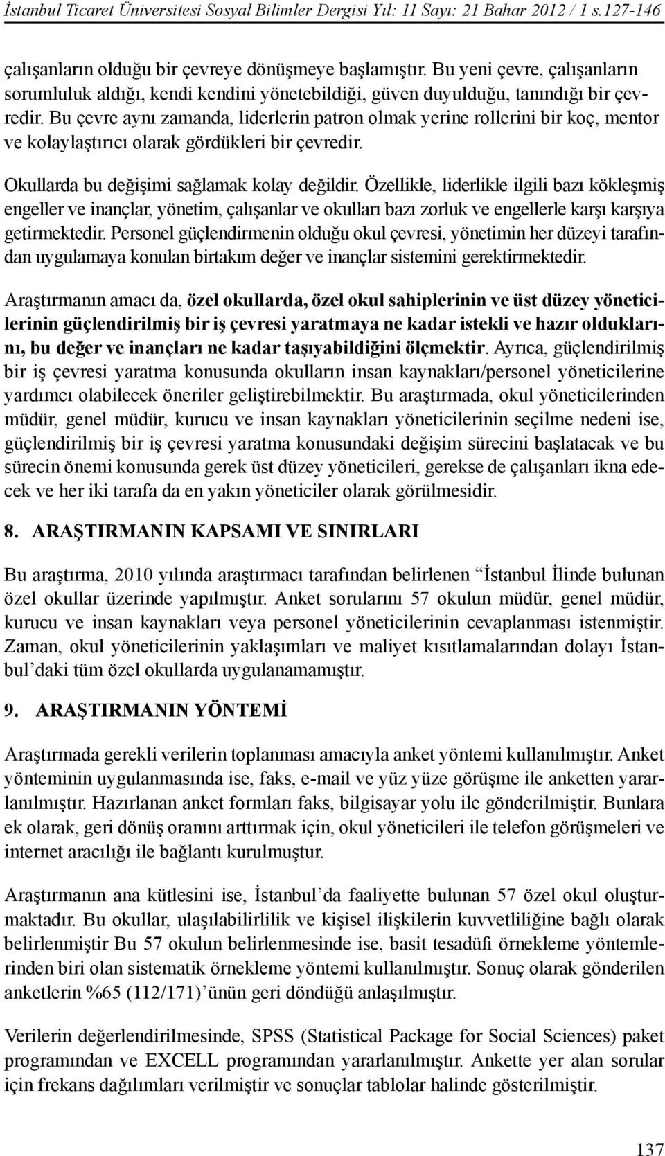 Bu çevre aynı zamanda, liderlerin patron olmak yerine rollerini bir koç, mentor ve kolaylaştırıcı olarak gördükleri bir çevredir. Okullarda bu değişimi sağlamak kolay değildir.