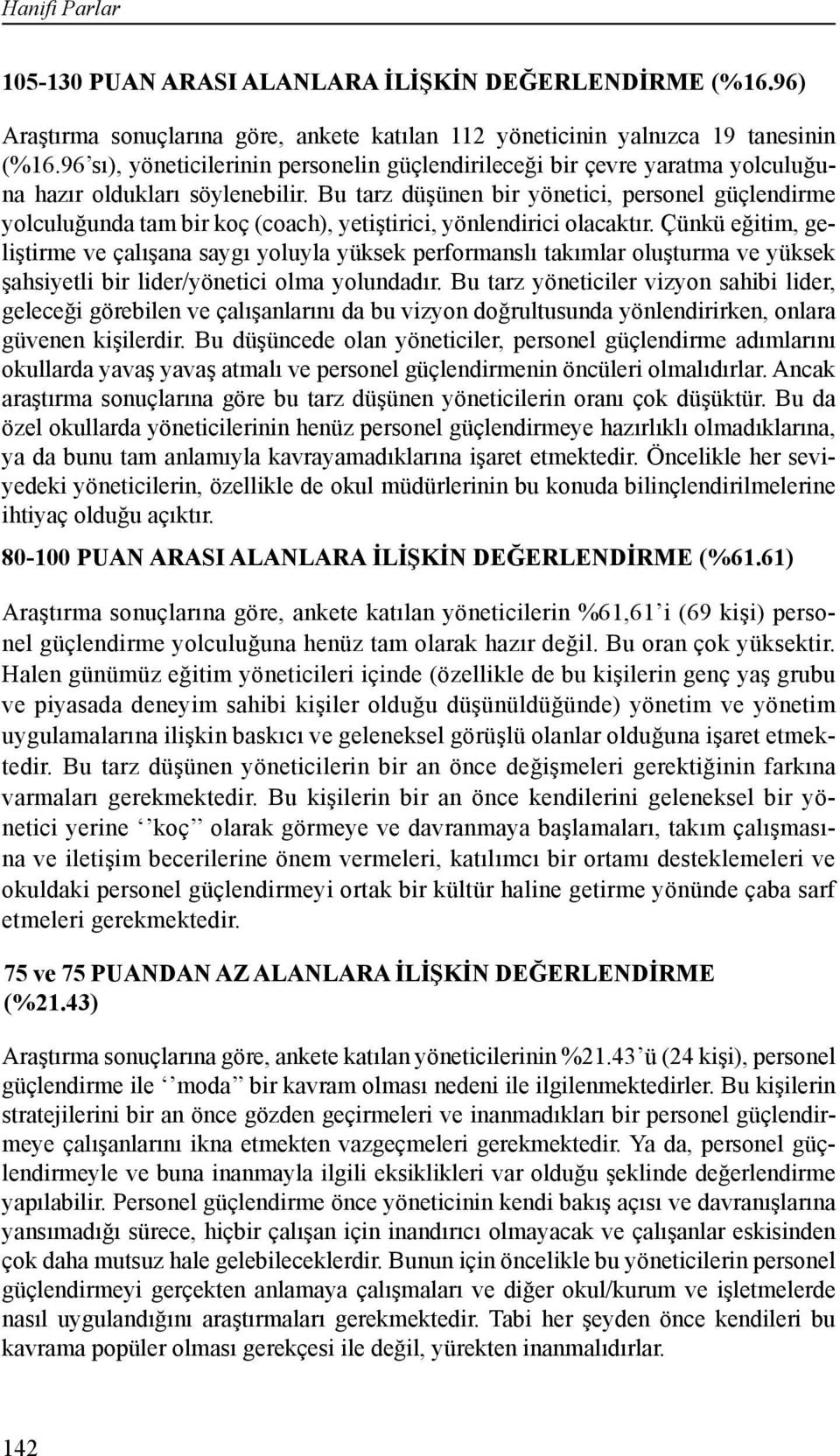 Bu tarz düşünen bir yönetici, personel güçlendirme yolculuğunda tam bir koç (coach), yetiştirici, yönlendirici olacaktır.