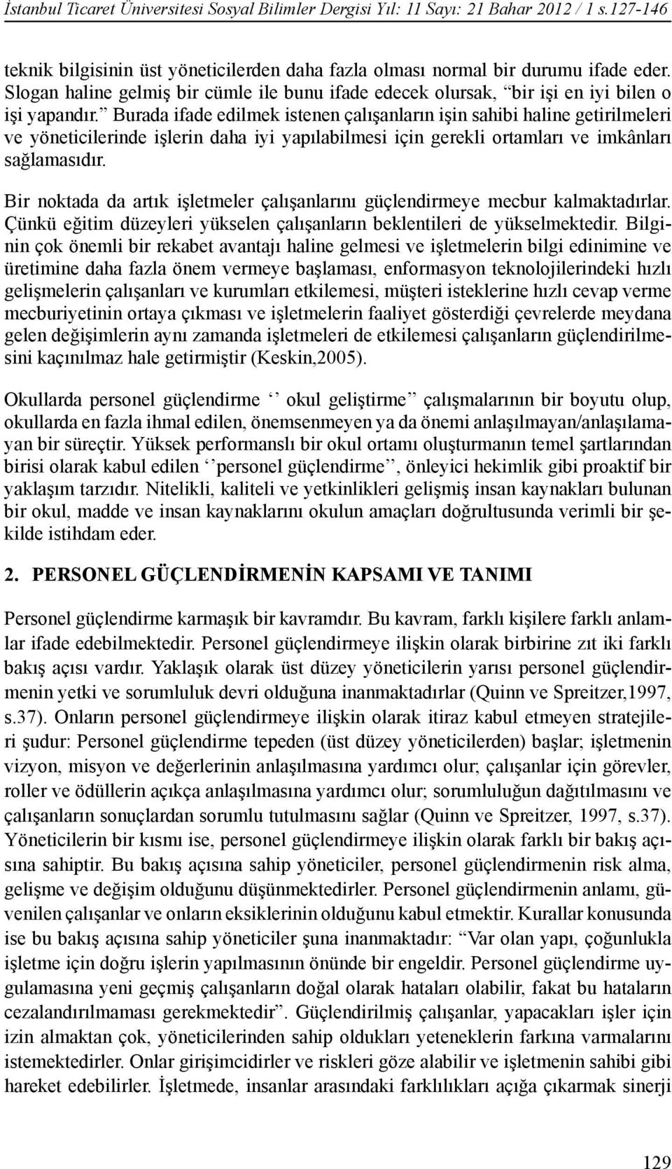 Burada ifade edilmek istenen çalışanların işin sahibi haline getirilmeleri ve yöneticilerinde işlerin daha iyi yapılabilmesi için gerekli ortamları ve imkânları sağlamasıdır.