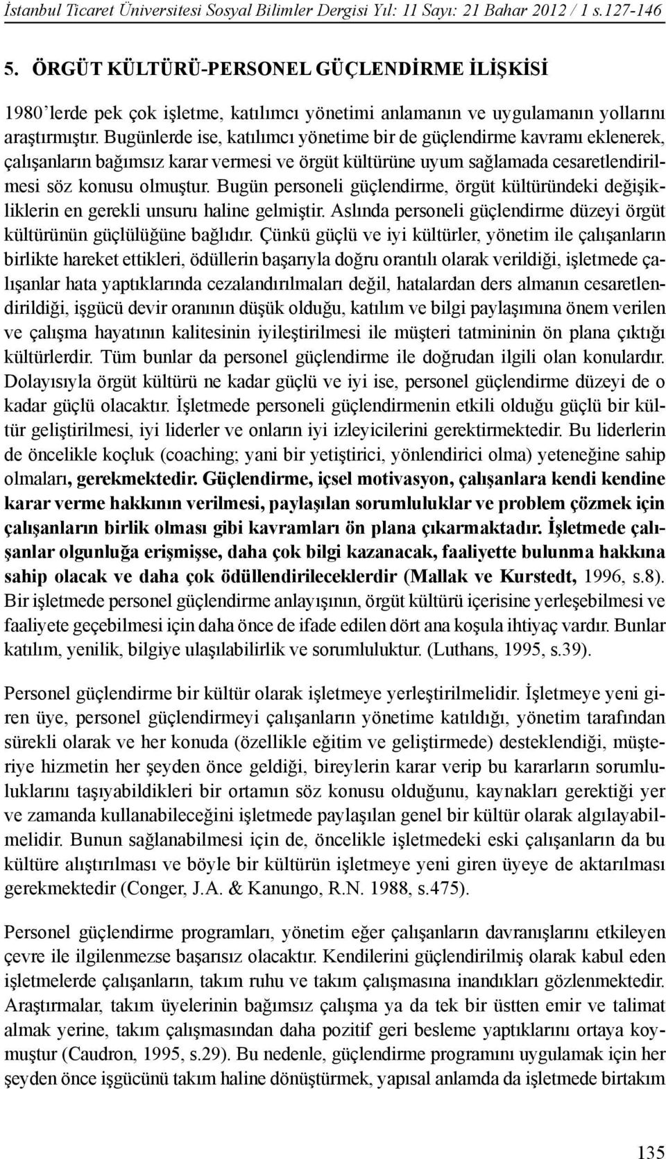 Bugünlerde ise, katılımcı yönetime bir de güçlendirme kavramı eklenerek, çalışanların bağımsız karar vermesi ve örgüt kültürüne uyum sağlamada cesaretlendirilmesi söz konusu olmuştur.