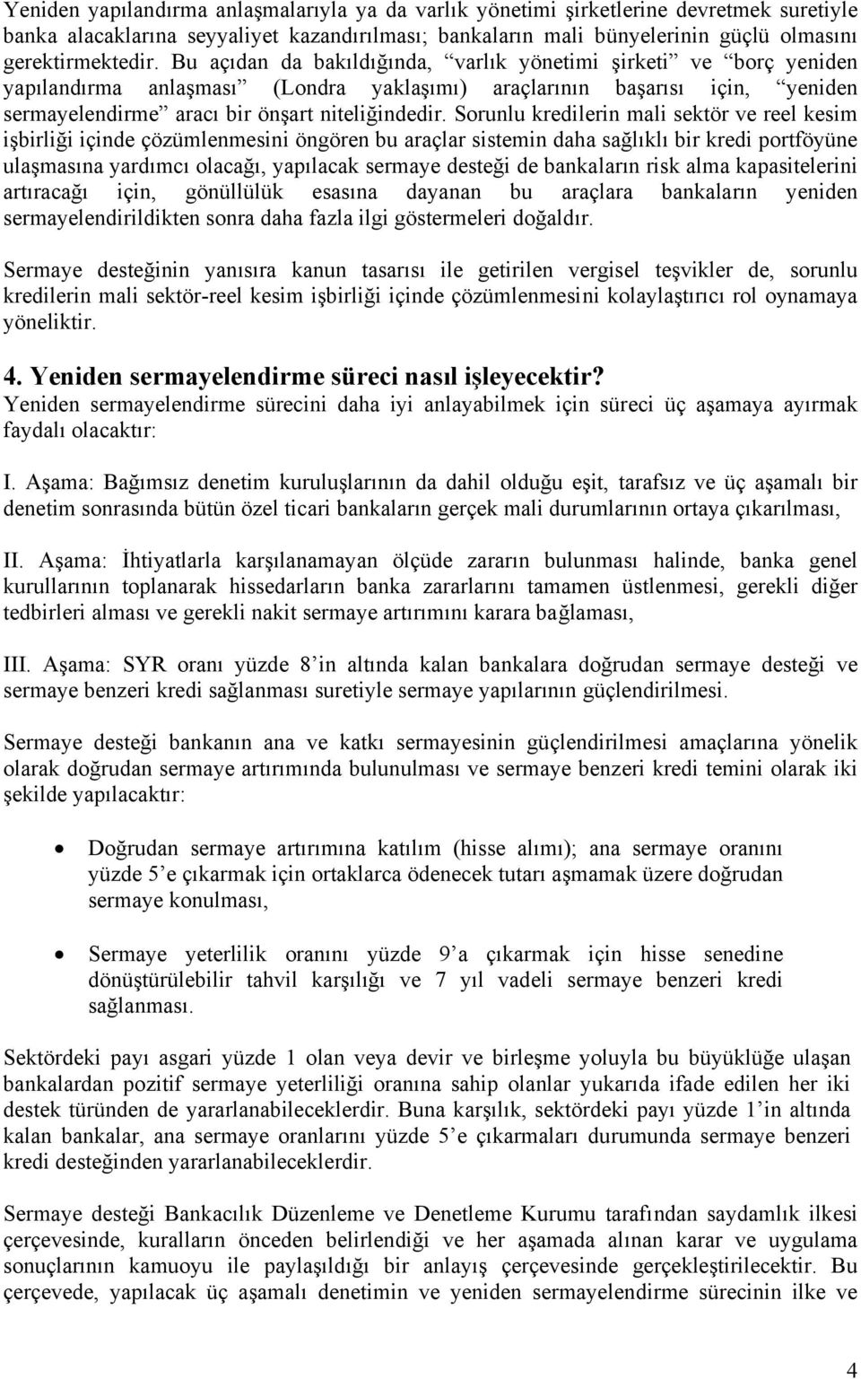 Sorunlu kredilerin mali sektör ve reel kesim işbirliği içinde çözümlenmesini öngören bu araçlar sistemin daha sağlıklı bir kredi portföyüne ulaşmasına yardımcı olacağı, yapılacak sermaye desteği de