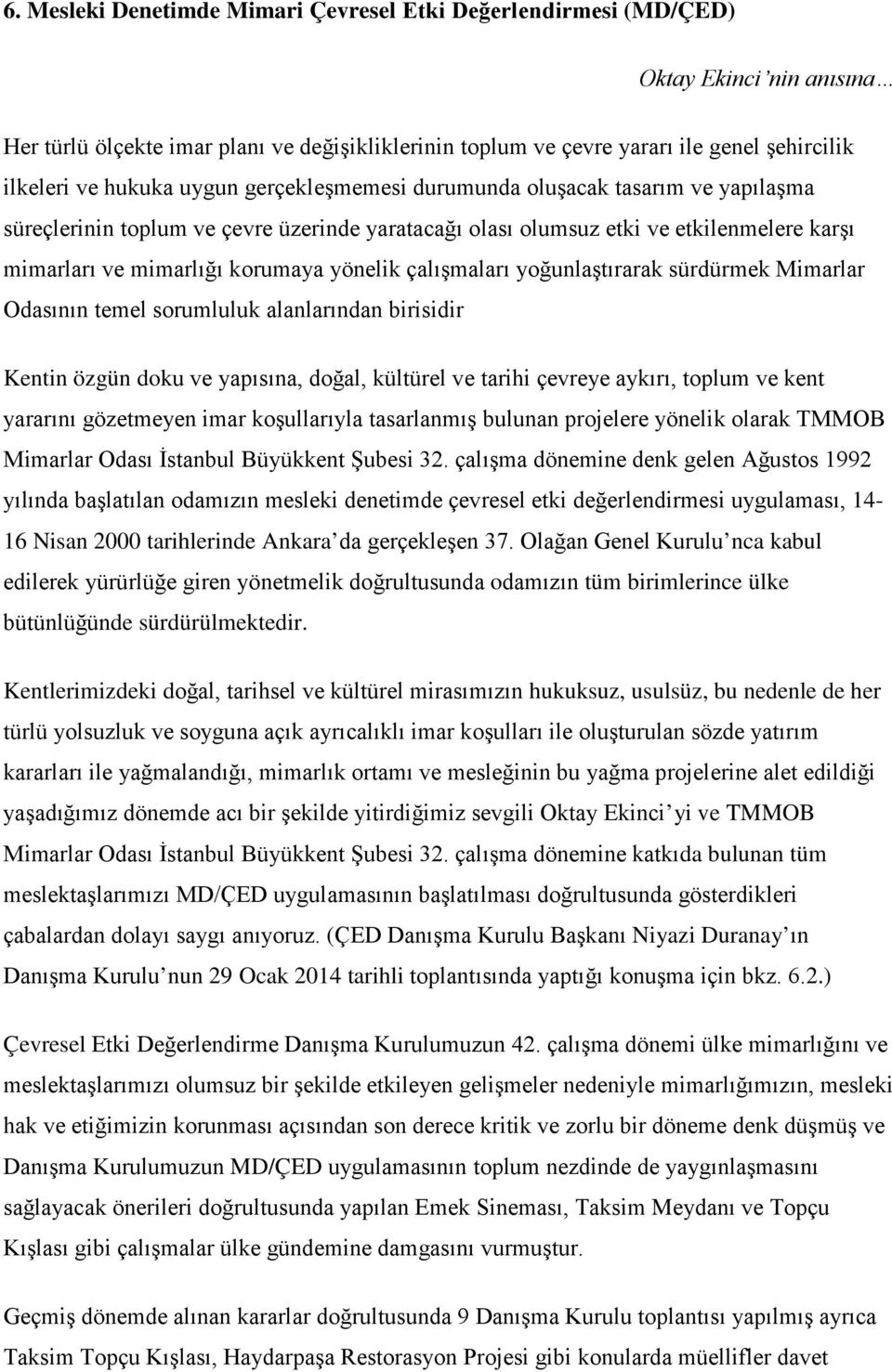 çalışmaları yoğunlaştırarak sürdürmek Mimarlar Odasının temel sorumluluk alanlarından birisidir Kentin özgün doku ve yapısına, doğal, kültürel ve tarihi çevreye aykırı, toplum ve kent yararını