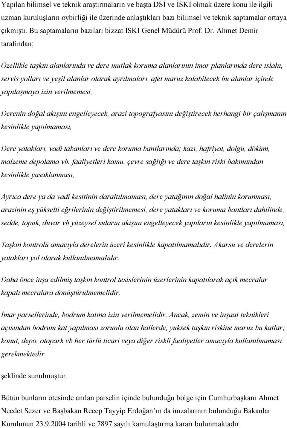 Ahmet Demir tarafından; Özellikle taşkın alanlarında ve dere mutlak koruma alanlarının imar planlarında dere ıslahı, servis yolları ve yeşil alanlar olarak ayrılmaları, afet maruz kalabilecek bu