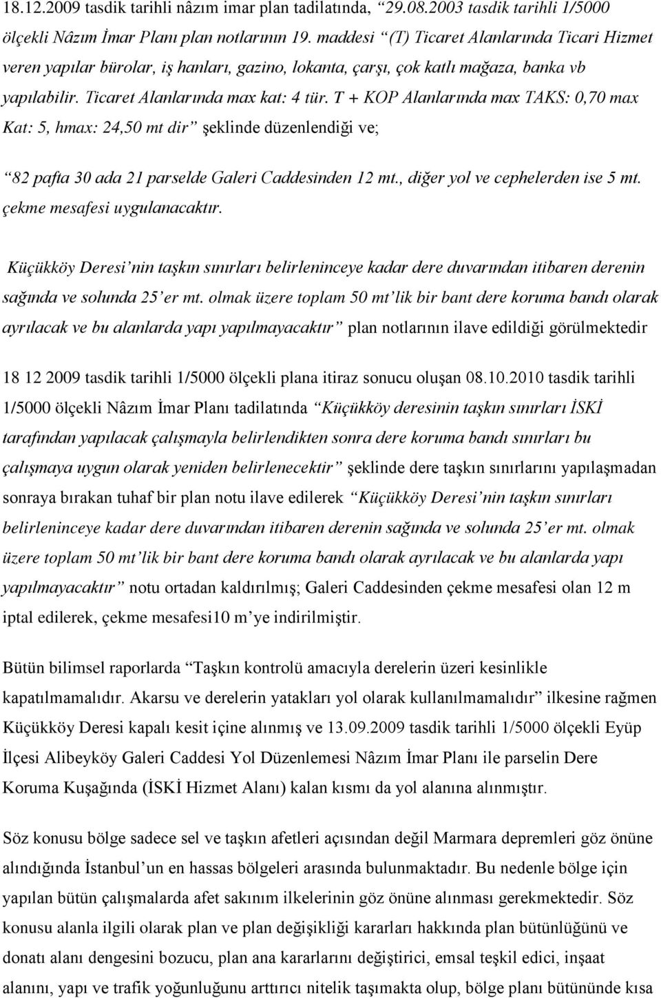 T + KOP Alanlarında max TAKS: 0,70 max Kat: 5, hmax: 24,50 mt dir şeklinde düzenlendiği ve; 82 pafta 30 ada 21 parselde Galeri Caddesinden 12 mt., diğer yol ve cephelerden ise 5 mt.