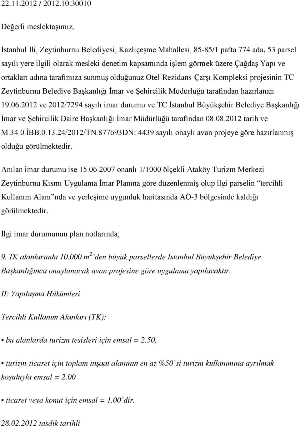 Çağdaş Yapı ve ortakları adına tarafımıza sunmuş olduğunuz Otel-Rezidans-Çarşı Kompleksi projesinin TC Zeytinburnu Belediye Başkanlığı İmar ve Şehircilik Müdürlüğü tarafından hazırlanan 19.06.