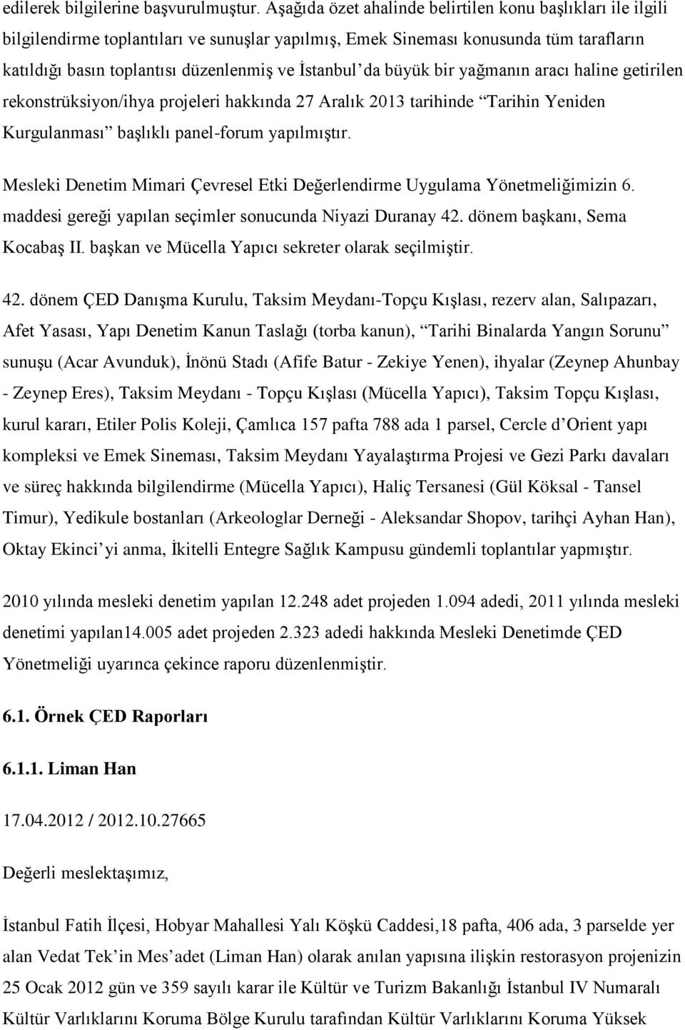 da büyük bir yağmanın aracı haline getirilen rekonstrüksiyon/ihya projeleri hakkında 27 Aralık 2013 tarihinde Tarihin Yeniden Kurgulanması başlıklı panel-forum yapılmıştır.