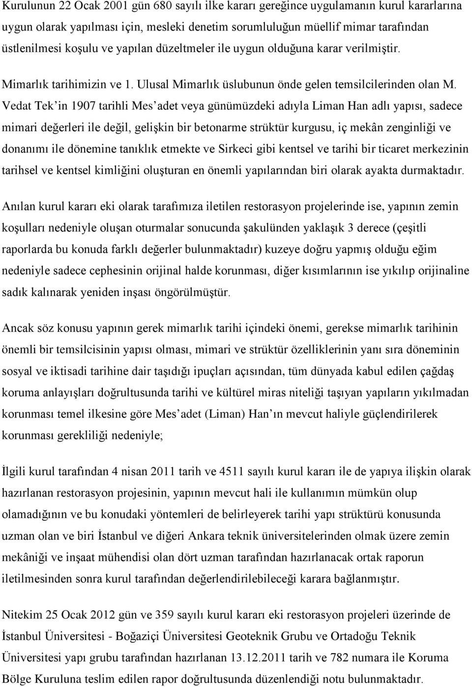 Vedat Tek in 1907 tarihli Mes adet veya günümüzdeki adıyla Liman Han adlı yapısı, sadece mimari değerleri ile değil, gelişkin bir betonarme strüktür kurgusu, iç mekân zenginliği ve donanımı ile