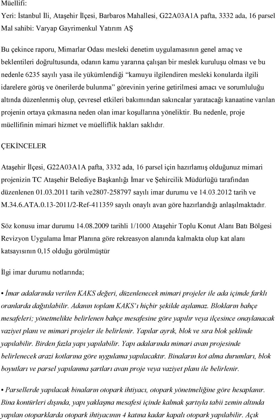 ilgili idarelere görüş ve önerilerde bulunma görevinin yerine getirilmesi amacı ve sorumluluğu altında düzenlenmiş olup, çevresel etkileri bakımından sakıncalar yaratacağı kanaatine varılan projenin