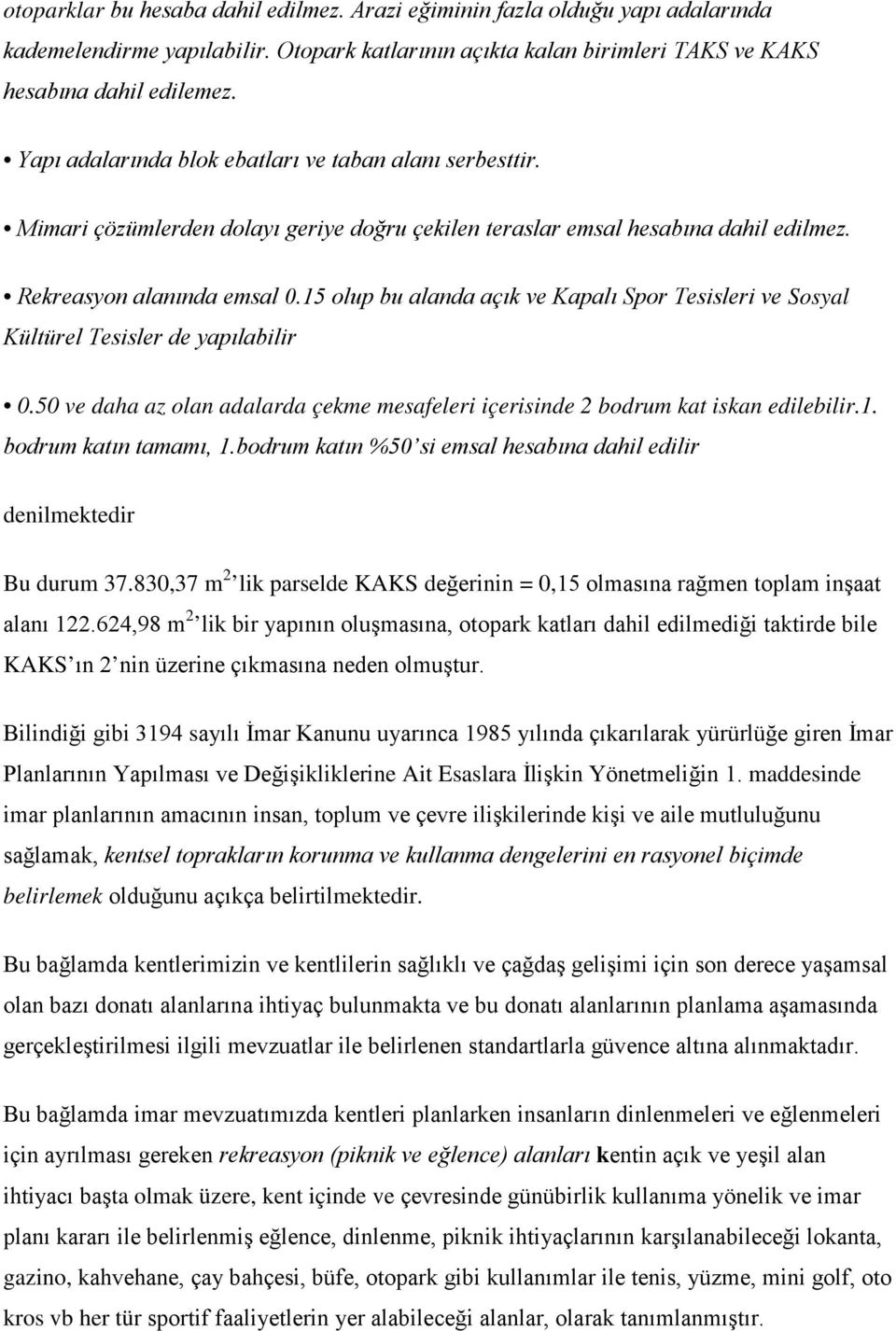 15 olup bu alanda açık ve Kapalı Spor Tesisleri ve Sosyal Kültürel Tesisler de yapılabilir 0.50 ve daha az olan adalarda çekme mesafeleri içerisinde 2 bodrum kat iskan edilebilir.1. bodrum katın tamamı, 1.