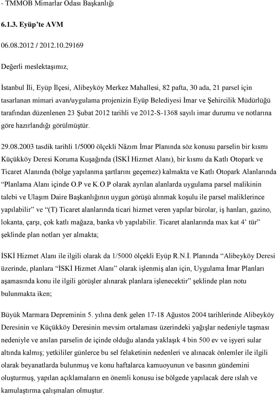 Müdürlüğü tarafından düzenlenen 23 Şubat 2012 tarihli ve 2012-S-1368 sayılı imar durumu ve notlarına göre hazırlandığı görülmüştür. 29.08.