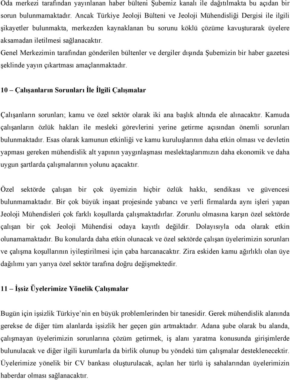 Genel Merkezimin tarafından gönderilen bültenler ve dergiler dışında Şubemizin bir haber gazetesi şeklinde yayın çıkartması amaçlanmaktadır.