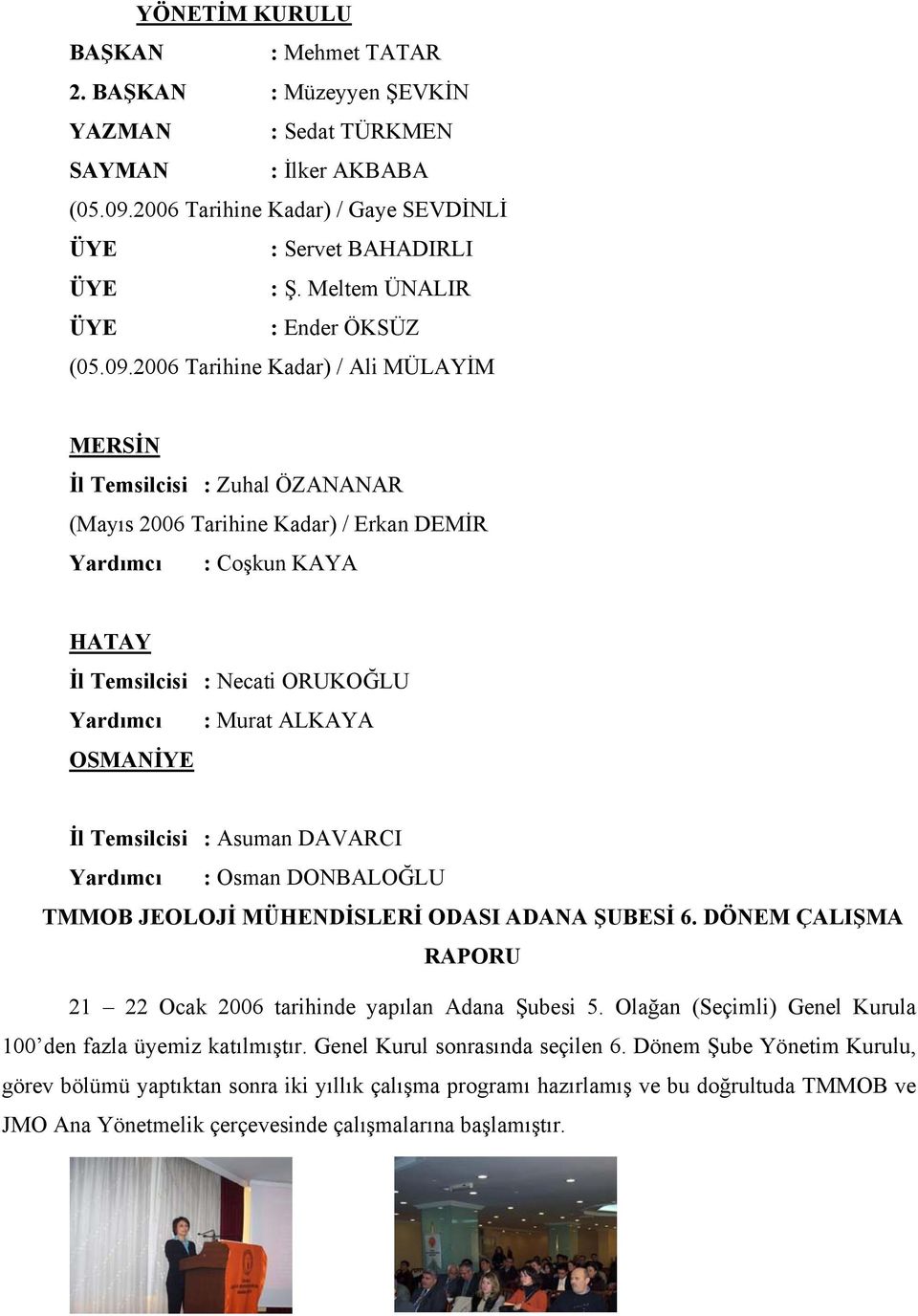 2006 Tarihine Kadar) / Ali MÜLAYİM MERSİN İl Temsilcisi : Zuhal ÖZANANAR (Mayıs 2006 Tarihine Kadar) / Erkan DEMİR Yardımcı : Coşkun KAYA HATAY İl Temsilcisi : Necati ORUKOĞLU Yardımcı : Murat ALKAYA