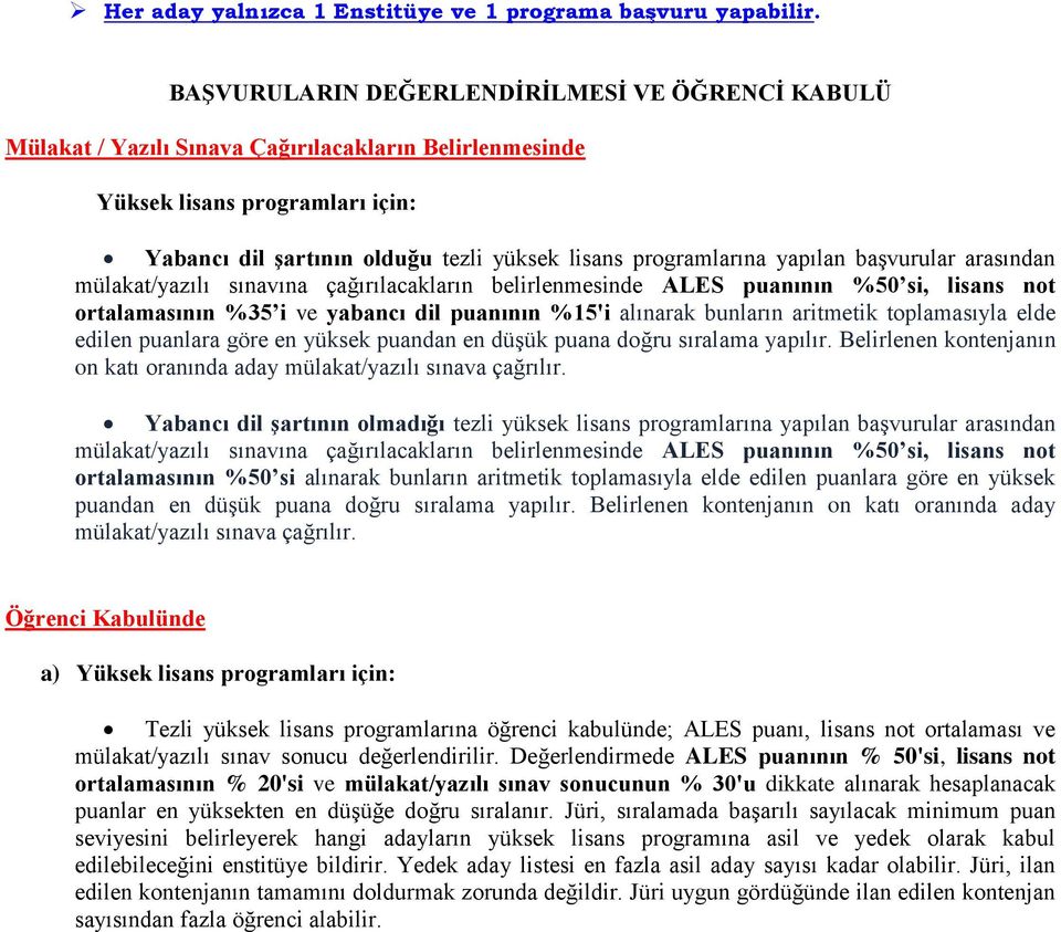 yapılan başvurular arasından mülakat/yazılı sınavına çağırılacakların belirlenmesinde ALES puanının %50 si, lisans not ortalamasının %35 i ve yabancı dil puanının %15'i alınarak bunların aritmetik